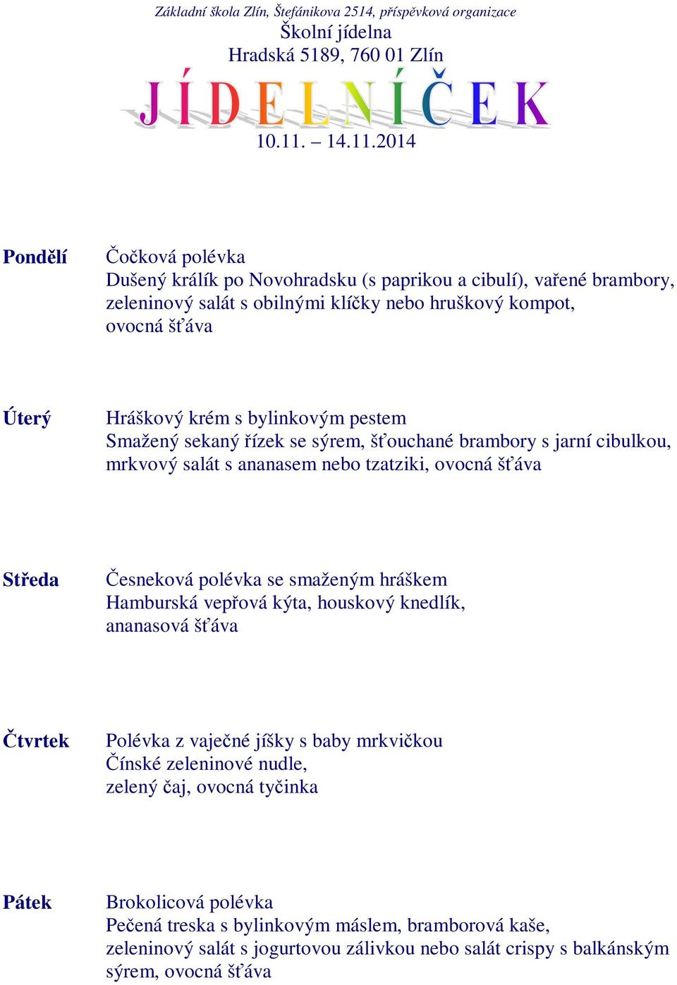 2014 Čočková polévka Dušený králík po Novohradsku (s paprikou a cibulí), vařené brambory, zeleninový salát s obilnými klíčky nebo hruškový kompot, ovocná šťáva Hráškový