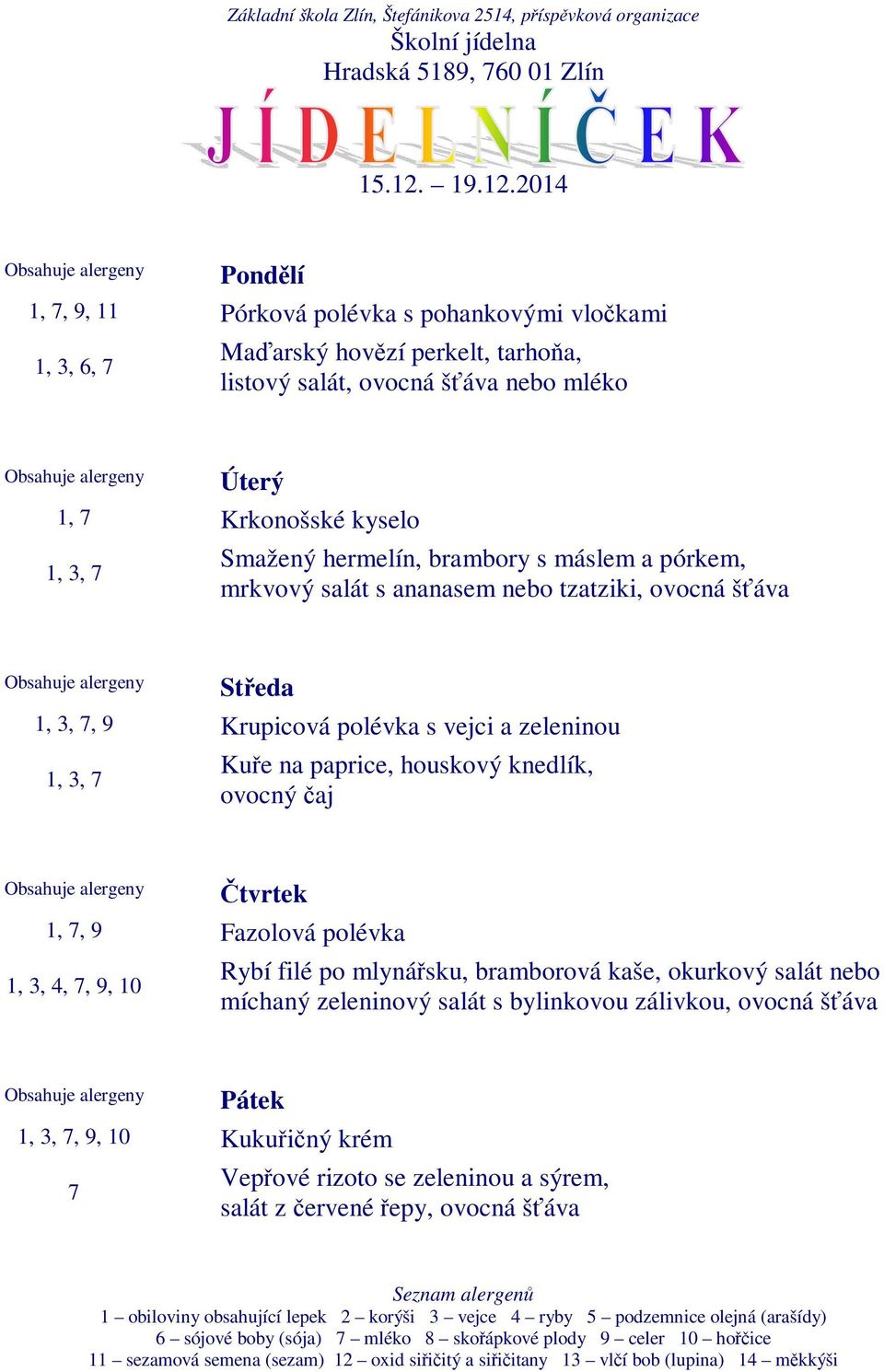 2014 1, 7, 9, 11 Pórková polévka s pohankovými vločkami 1, 3, 6, 7 Maďarský hovězí perkelt, tarhoňa, listový salát, ovocná šťáva nebo mléko 1, 7 Krkonošské kyselo Smažený hermelín, brambory s máslem