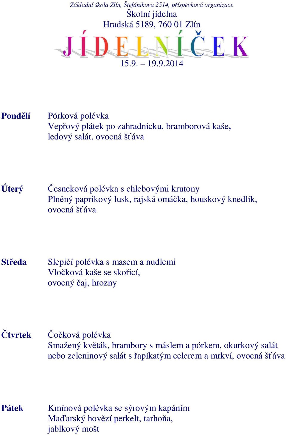 Vločková kaše se skořicí, ovocný čaj, hrozny Čočková polévka Smažený květák, brambory s máslem a pórkem, okurkový salát nebo