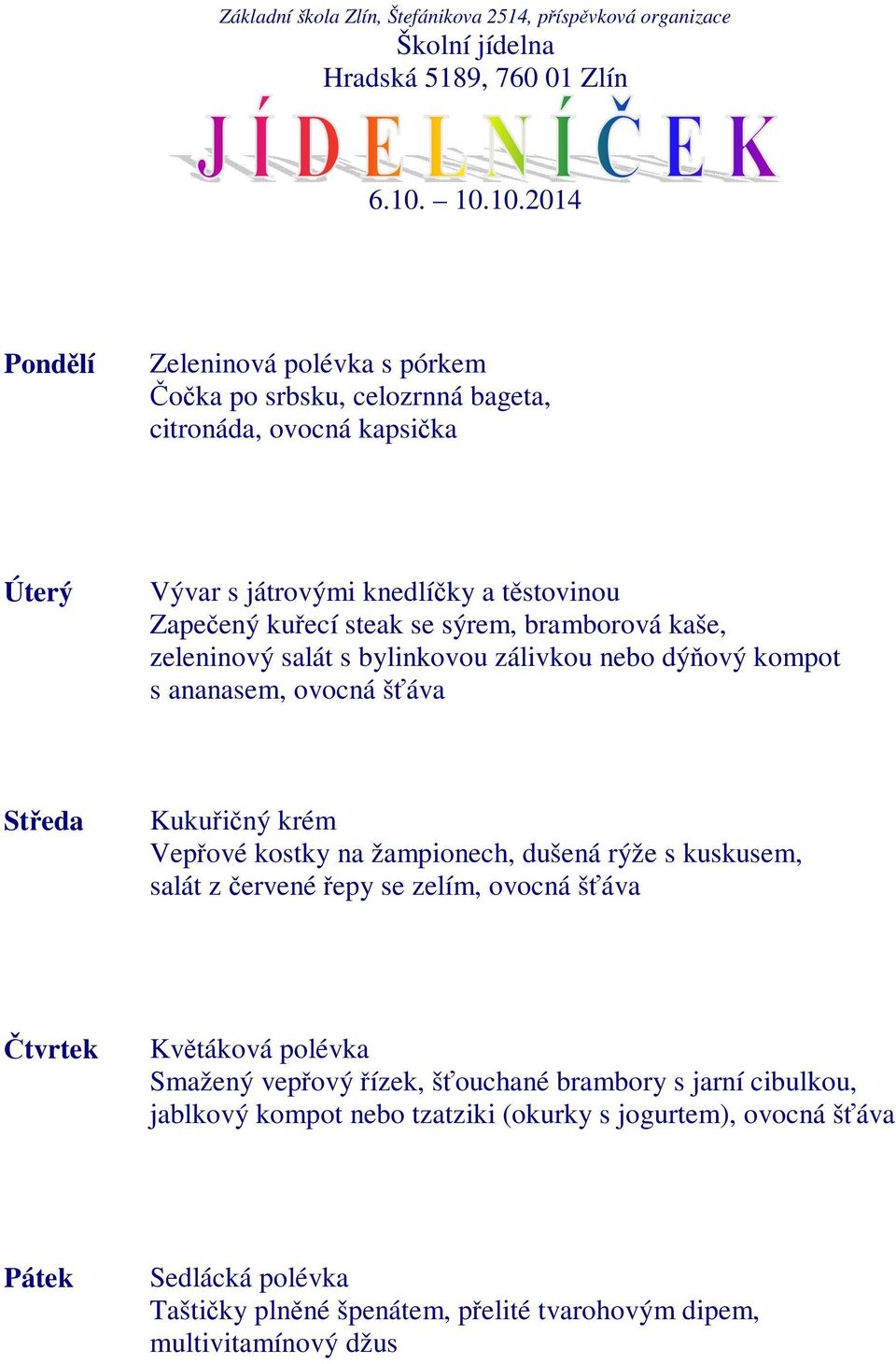 kostky na žampionech, dušená rýže s kuskusem, salát z červené řepy se zelím, ovocná šťáva Květáková polévka Smažený vepřový řízek, šťouchané brambory s