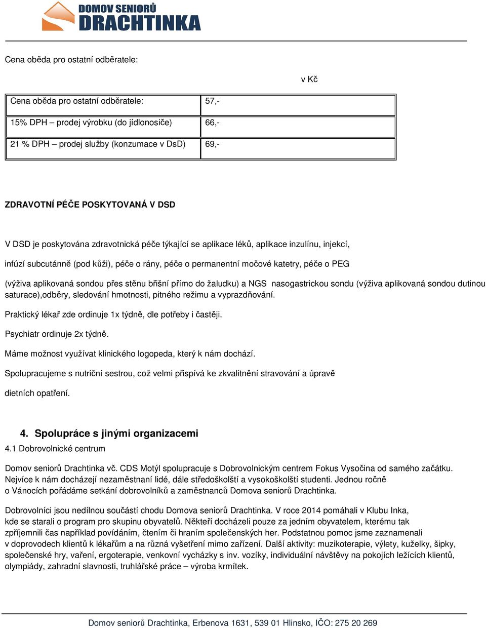 aplikovaná sondou přes stěnu břišní přímo do žaludku) a NGS nasogastrickou sondu (výživa aplikovaná sondou dutinou saturace),odběry, sledování hmotnosti, pitného režimu a vyprazdňování.