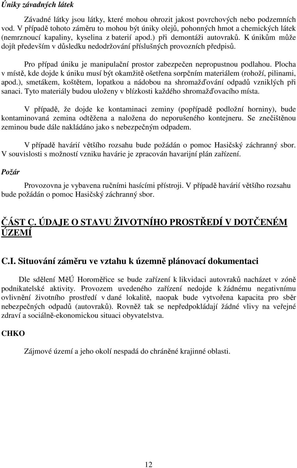 K únikům může dojít především v důsledku nedodržování příslušných provozních předpisů. Pro případ úniku je manipulační prostor zabezpečen nepropustnou podlahou.