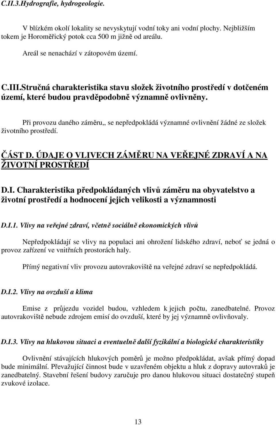 Při provozu daného záměru,, se nepředpokládá významné ovlivnění žádné ze složek životního prostředí. ČÁST D. ÚDAJE O VLIV