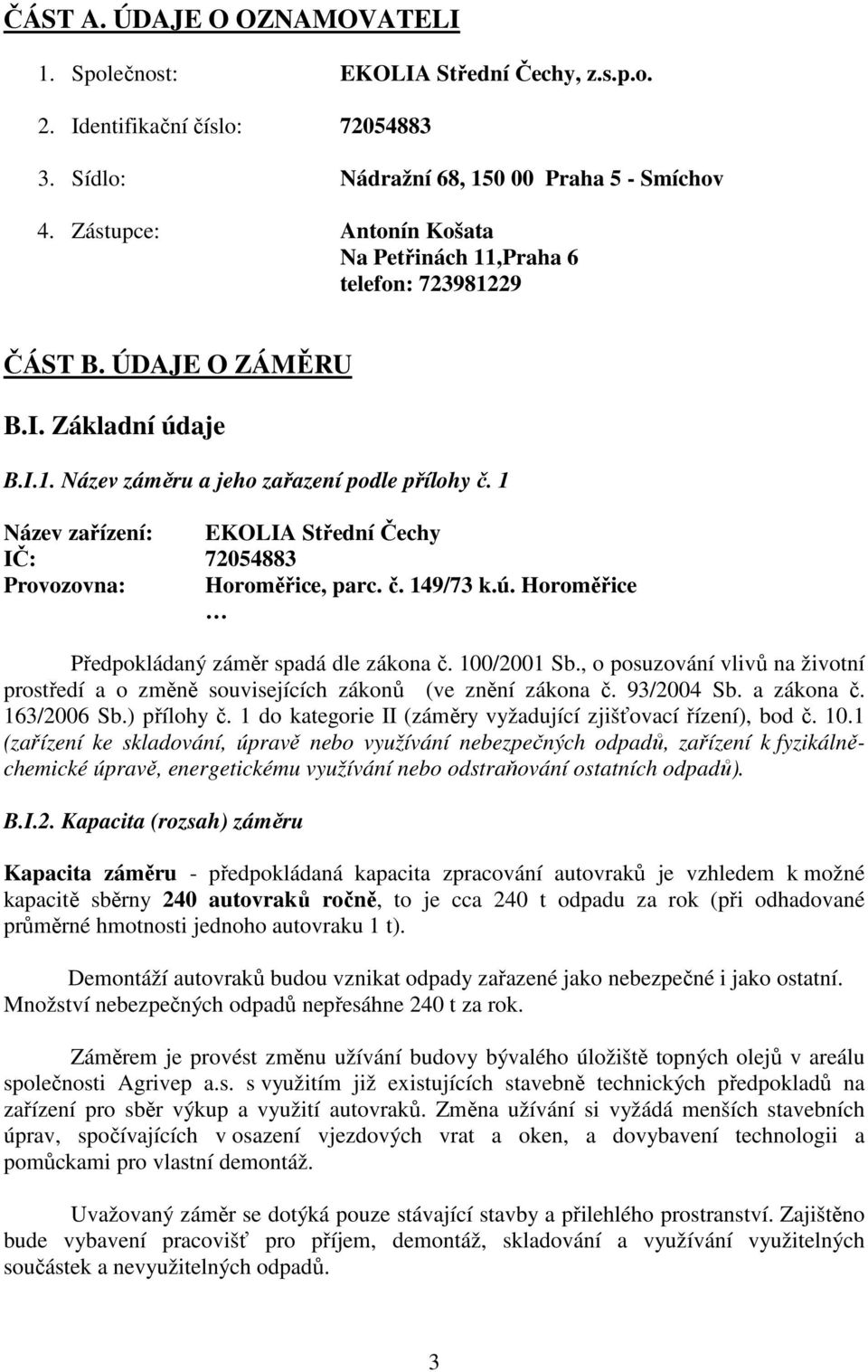 1 Název zařízení: EKOLIA Střední Čechy IČ: 72054883 Provozovna: Horoměřice, parc. č. 149/73 k.ú. Horoměřice Předpokládaný záměr spadá dle zákona č. 100/2001 Sb.