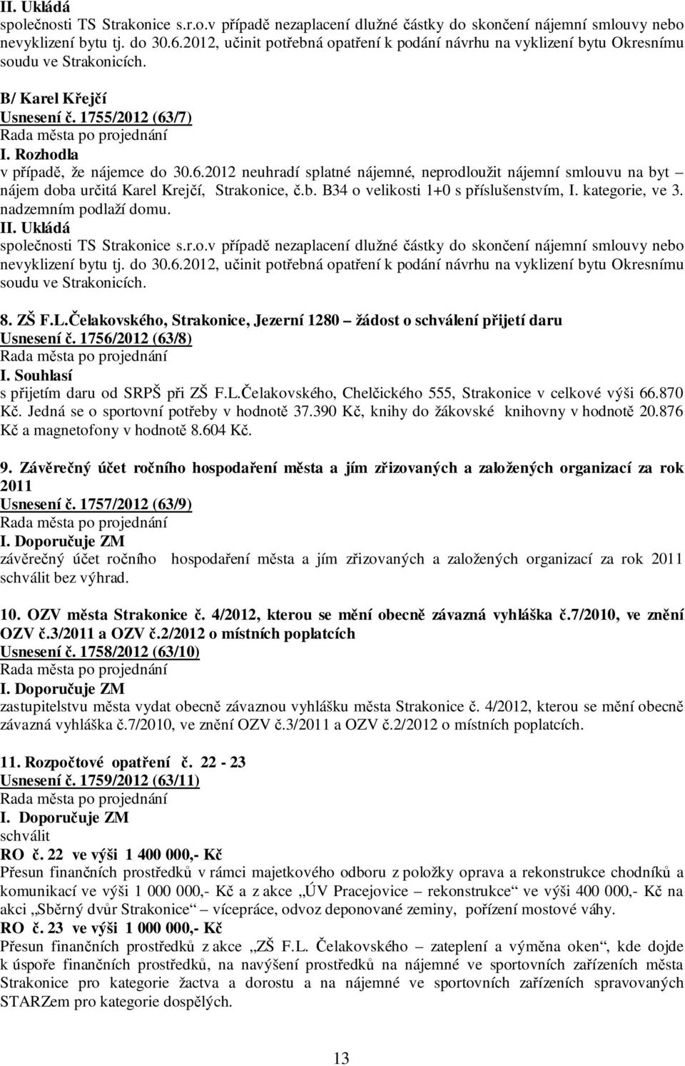 /7) I. Rozhodla v případě, že nájemce do 30.6.2012 neuhradí splatné nájemné, neprodloužit nájemní smlouvu na byt nájem doba určitá Karel Krejčí, Strakonice, č.b. B34 o velikosti 1+0 s příslušenstvím, I.