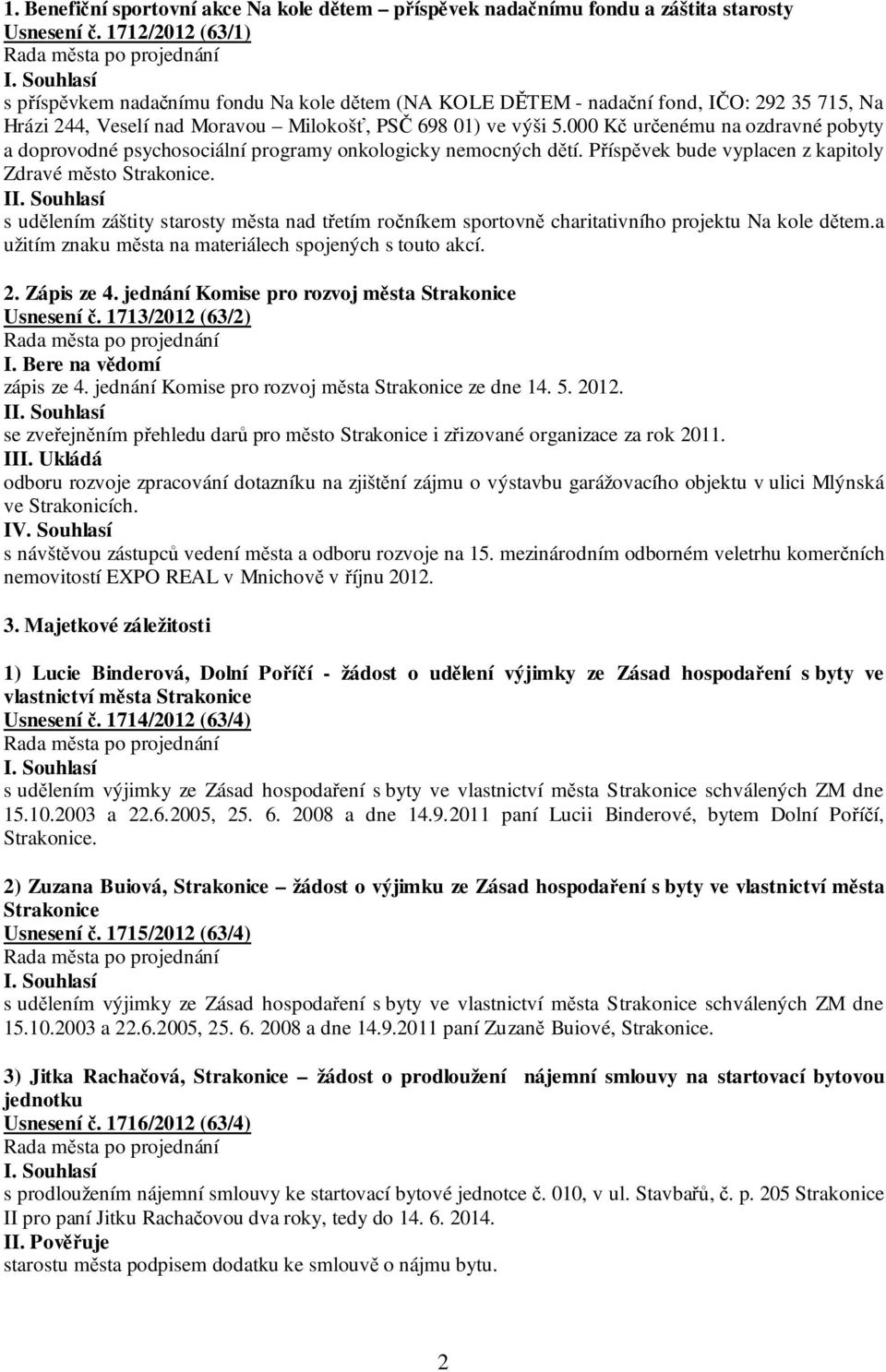 000 Kč určenému na ozdravné pobyty a doprovodné psychosociální programy onkologicky nemocných dětí. Příspěvek bude vyplacen z kapitoly Zdravé město Strakonice.