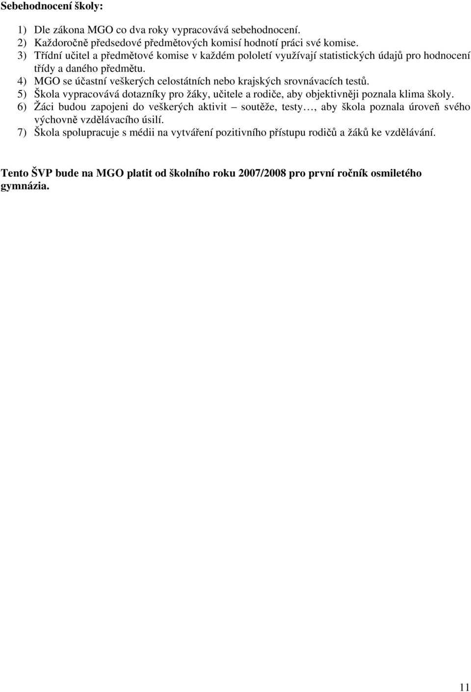 4) MGO se účastní veškerých celostátních nebo krajských srovnávacích testů. 5) Škola vypracovává dotazníky pro žáky, učitele a rodiče, aby objektivněji poznala klima školy.