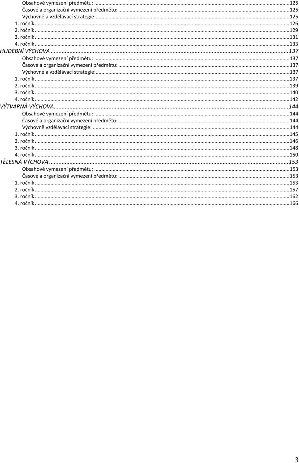 ..144 Obsahové vymezení předmětu:...144 Časové a organizační vymezení předmětu:...144 Výchovně vzdělávací strategie:...144 1. ročník...145 2. ročník...146 3. ročník...148 4. ročník...150 TĚLESNÁ VÝCHOVA.