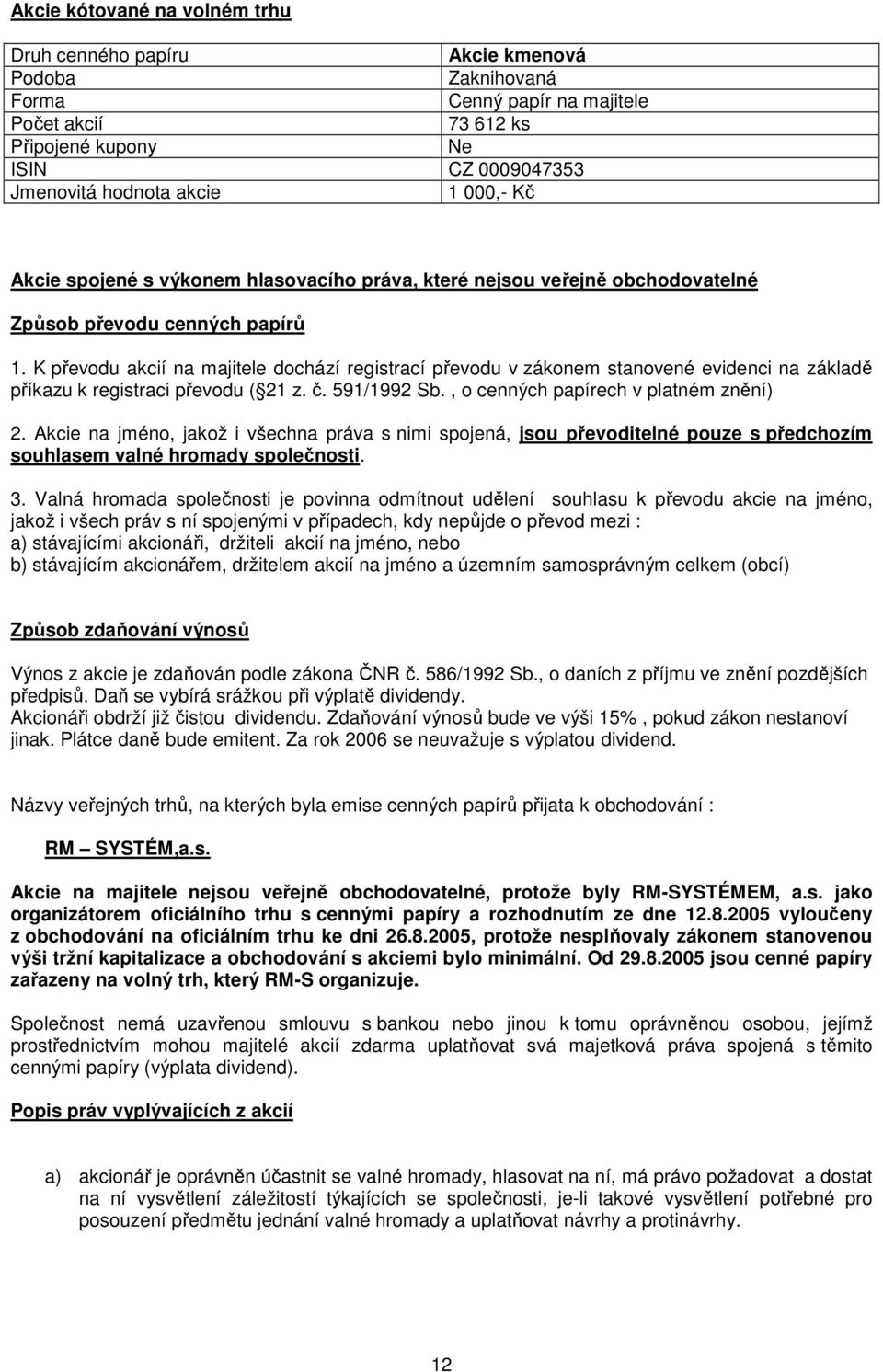 K převodu akcií na majitele dochází registrací převodu v zákonem stanovené evidenci na základě příkazu k registraci převodu ( 21 z. č. 591/1992 Sb., o cenných papírech v platném znění) 2.