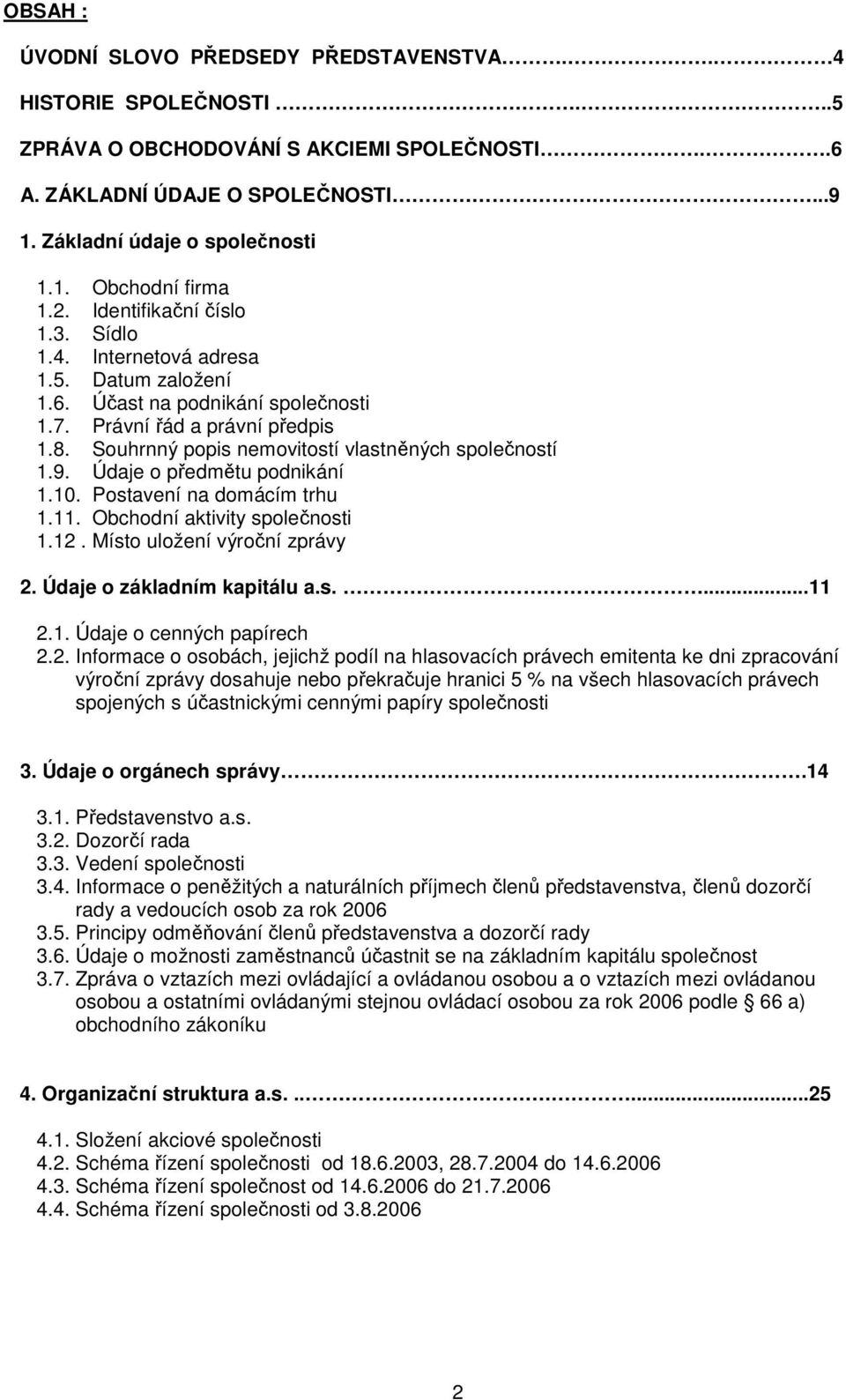 Souhrnný popis nemovitostí vlastněných společností 1.9. Údaje o předmětu podnikání 1.10. Postavení na domácím trhu 1.11. Obchodní aktivity společnosti 1.12. Místo uložení výroční zprávy 2.