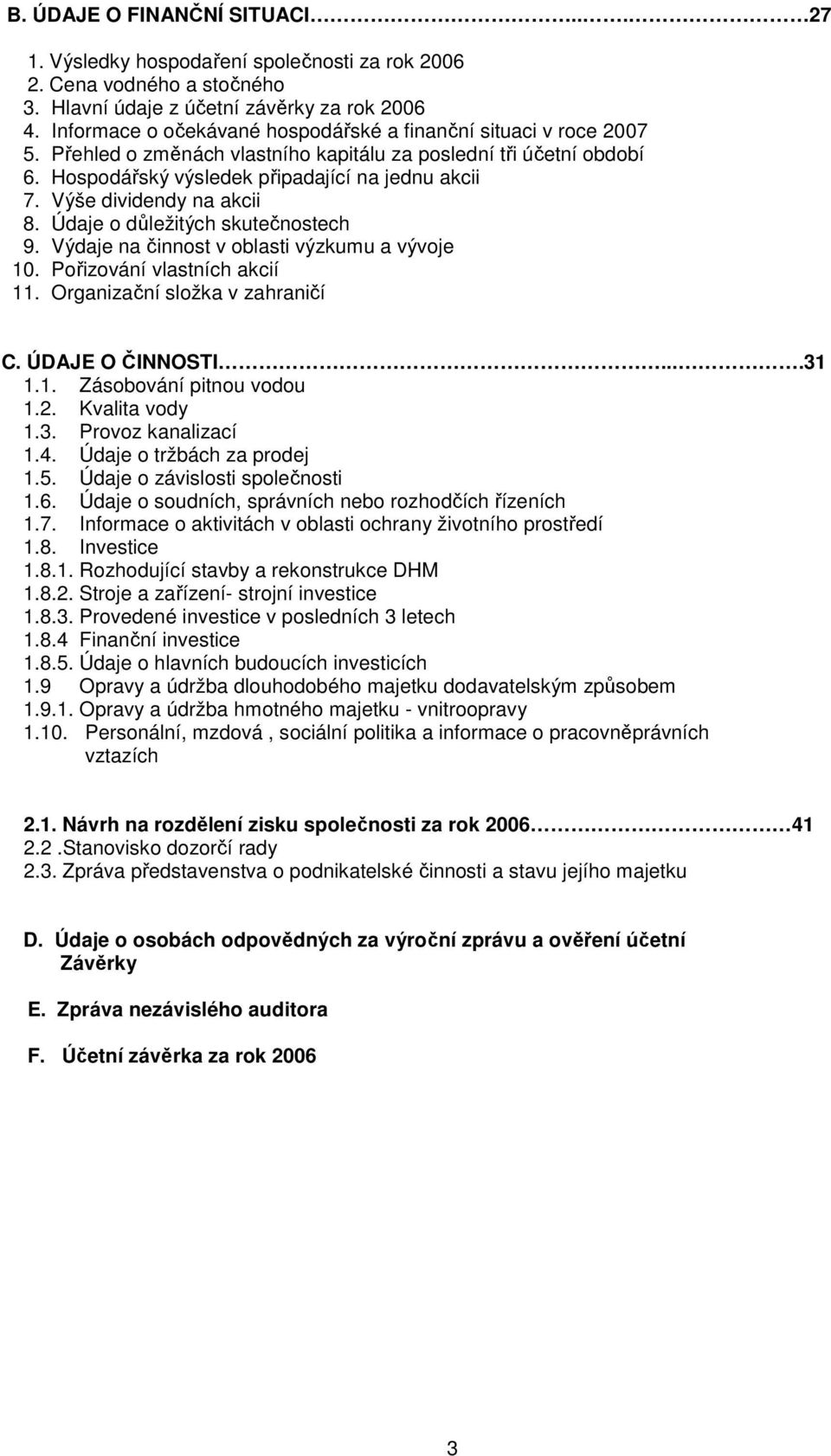 Výše dividendy na akcii 8. Údaje o důležitých skutečnostech 9. Výdaje na činnost v oblasti výzkumu a vývoje 10. Pořizování vlastních akcií 11. Organizační složka v zahraničí C. ÚDAJE O ČINNOSTI....31 1.