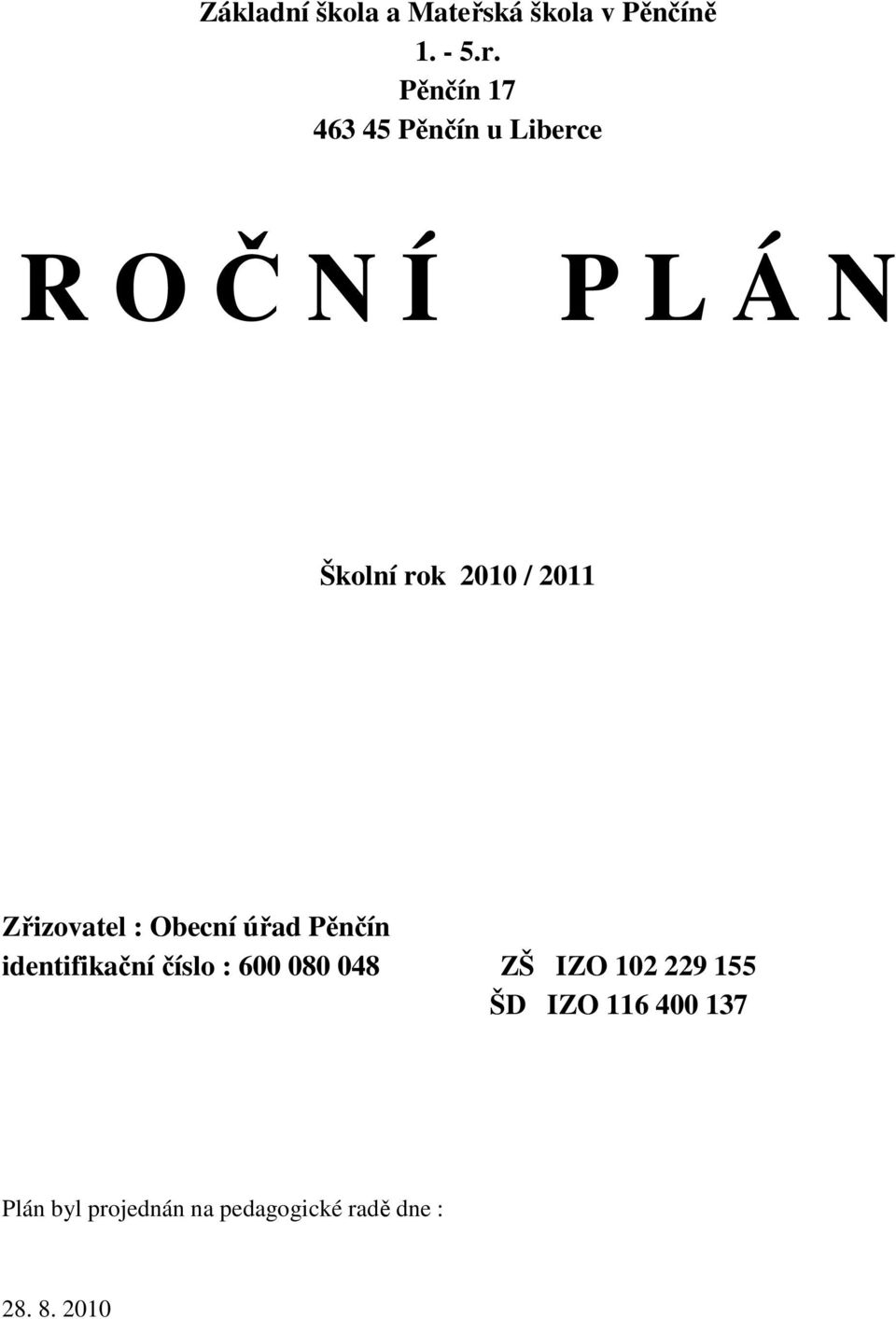 2011 Zřizovatel : Obecní úřad Pěnčín identifikační číslo : 600 080 048