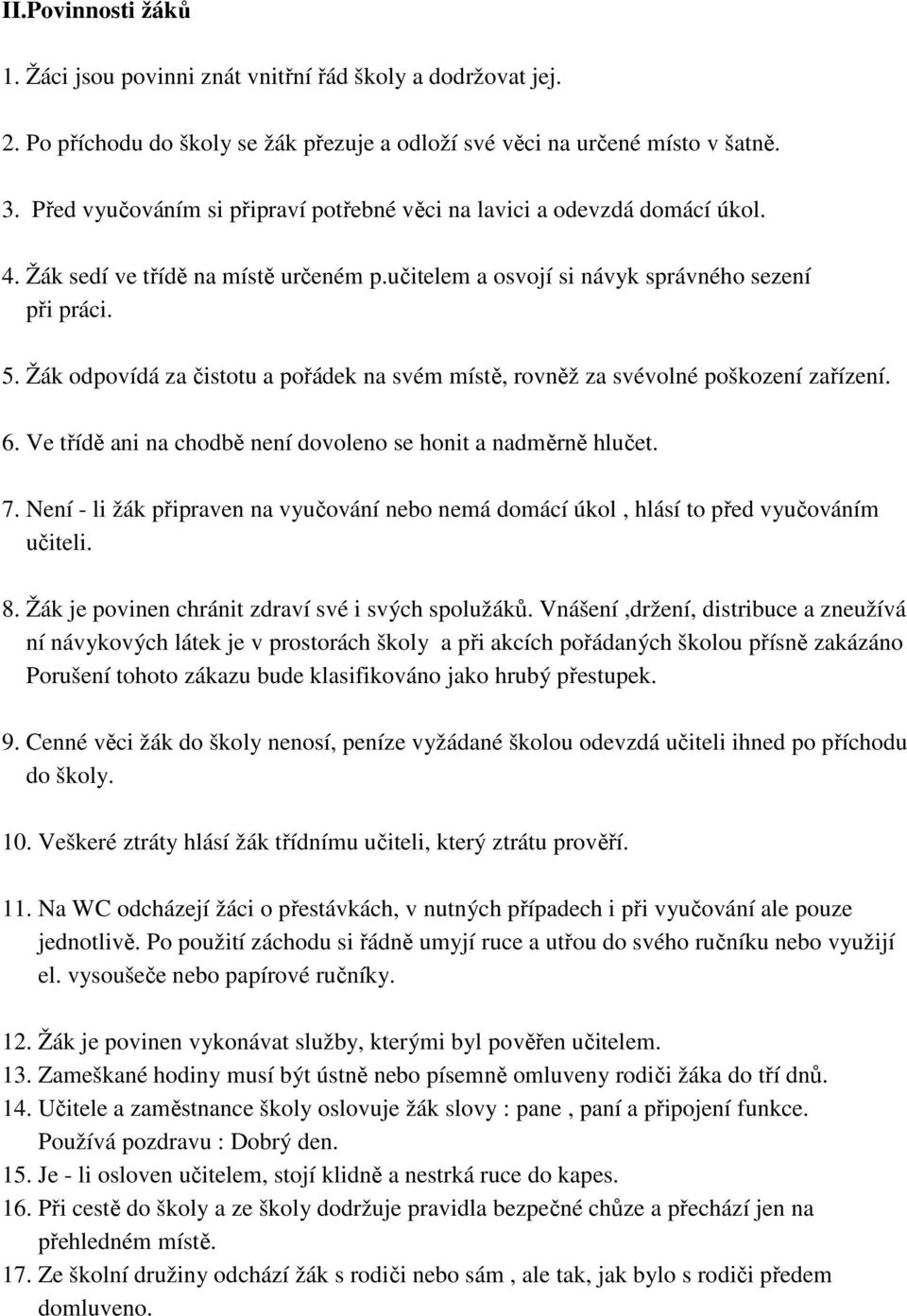 Žák odpovídá za čistotu a pořádek na svém místě, rovněž za svévolné poškození zařízení. 6. Ve třídě ani na chodbě není dovoleno se honit a nadměrně hlučet. 7.