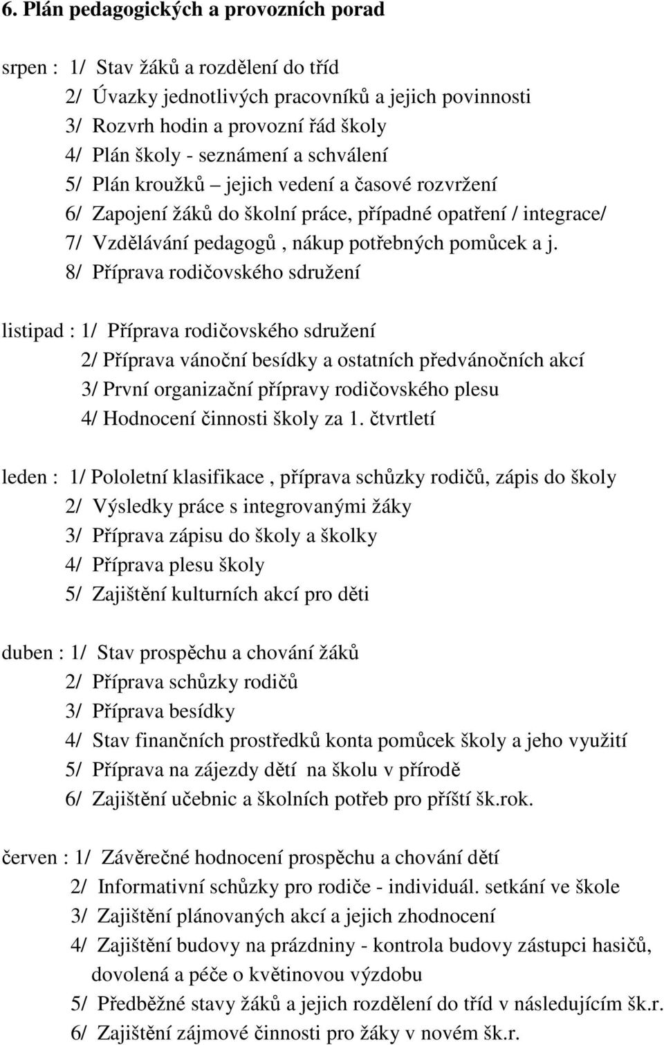 8/ Příprava rodičovského sdružení listipad : 1/ Příprava rodičovského sdružení 2/ Příprava vánoční besídky a ostatních předvánočních akcí 3/ První organizační přípravy rodičovského plesu 4/ Hodnocení