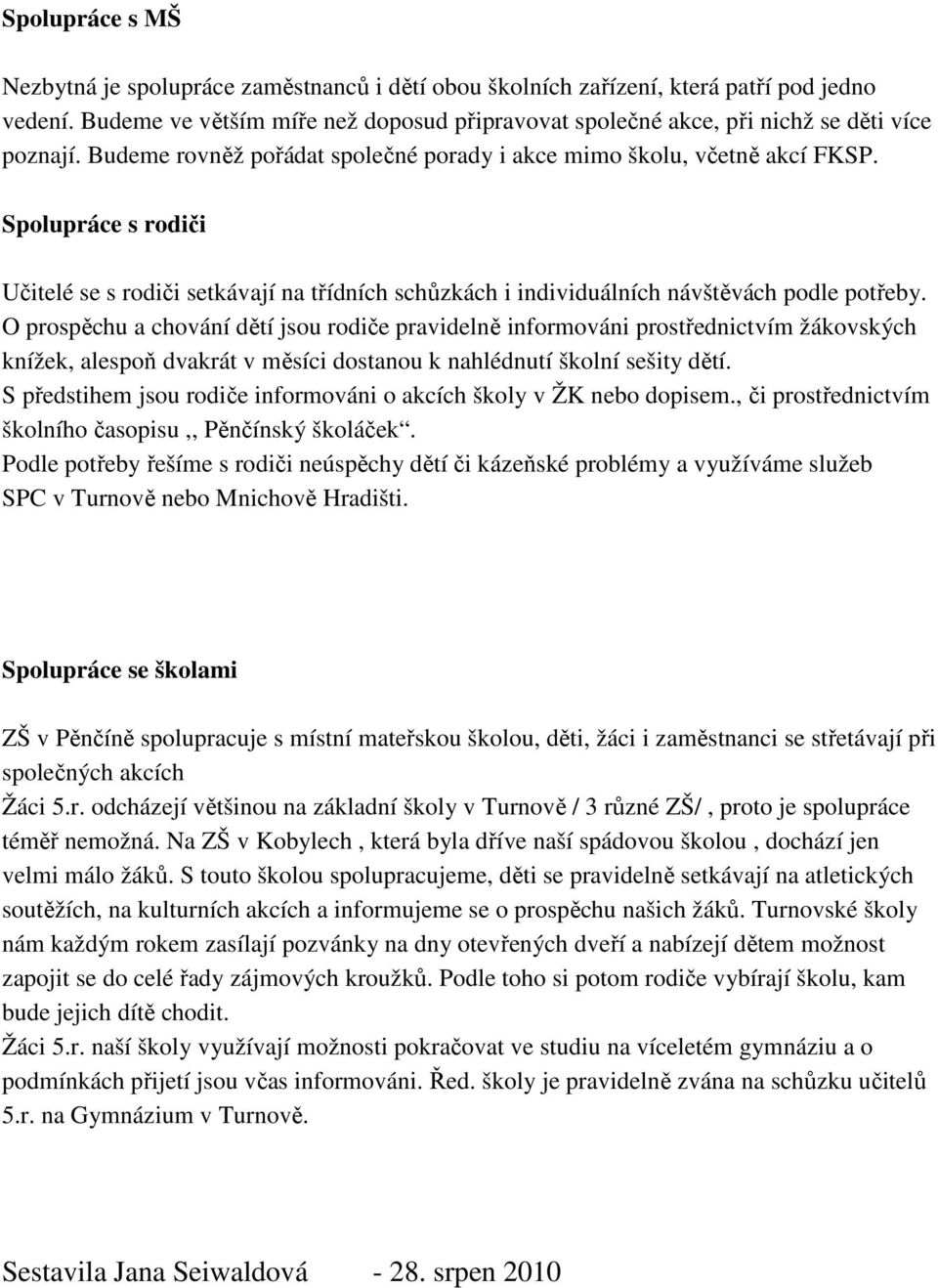 Spolupráce s rodiči Učitelé se s rodiči setkávají na třídních schůzkách i individuálních návštěvách podle potřeby.