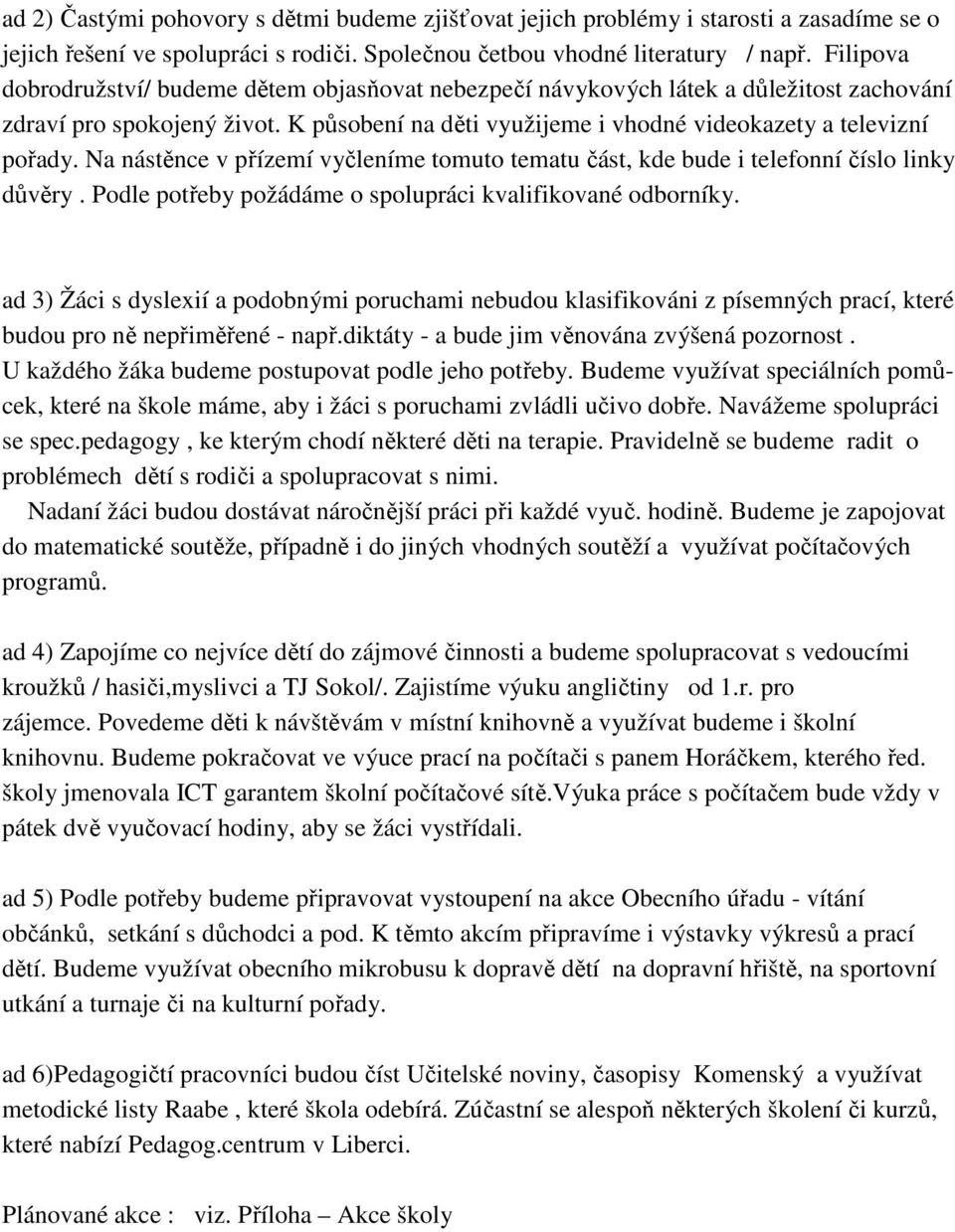 Na nástěnce v přízemí vyčleníme tomuto tematu část, kde bude i telefonní číslo linky důvěry. Podle potřeby požádáme o spolupráci kvalifikované odborníky.