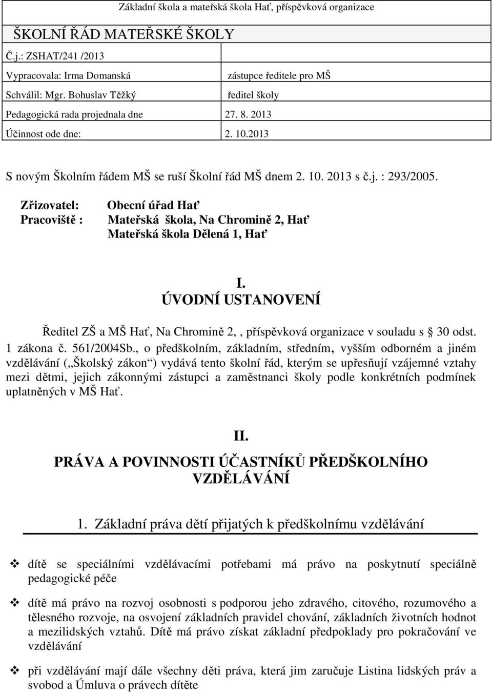 Zřizovatel: Pracoviště : Obecní úřad Hať Mateřská škola, Na Chromině 2, Hať Mateřská škola Dělená 1, Hať I.