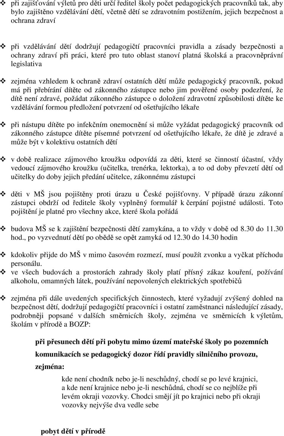 ochraně zdraví ostatních dětí může pedagogický pracovník, pokud má při přebírání dítěte od zákonného zástupce nebo jim pověřené osoby podezření, že dítě není zdravé, požádat zákonného zástupce o