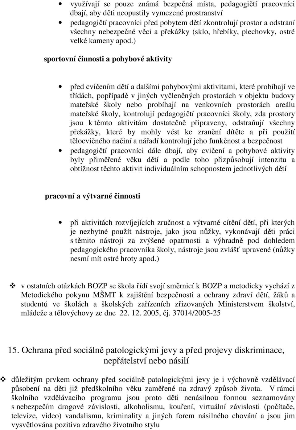 ) sportovní činnosti a pohybové aktivity před cvičením dětí a dalšími pohybovými aktivitami, které probíhají ve třídách, popřípadě v jiných vyčleněných prostorách v objektu budovy mateřské školy nebo