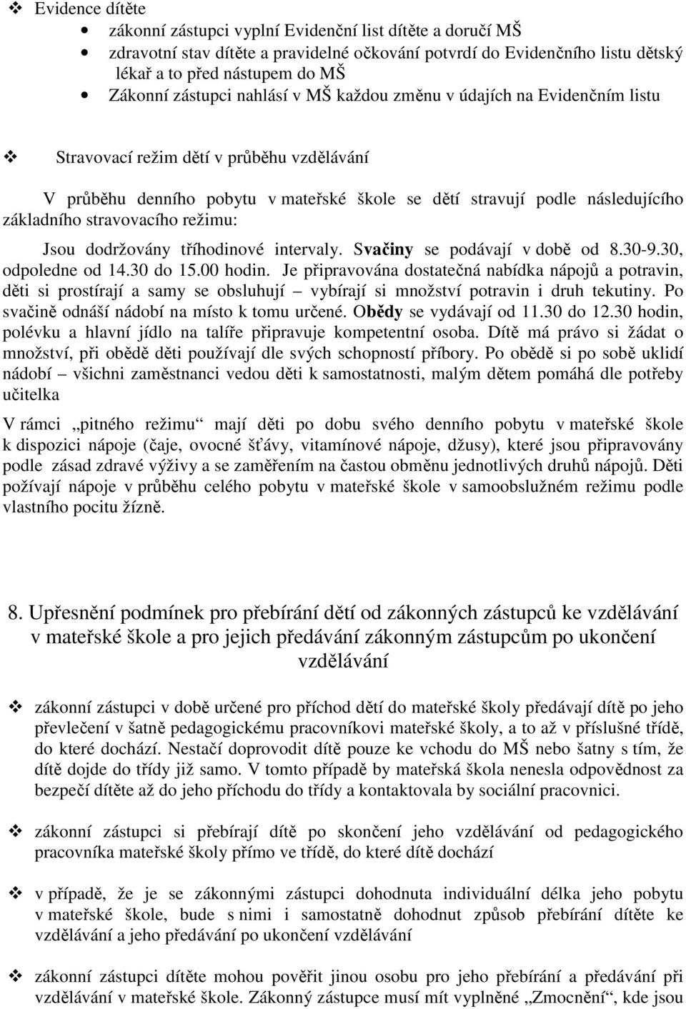 stravovacího režimu: Jsou dodržovány tříhodinové intervaly. Svačiny se podávají v době od 8.30-9.30, odpoledne od 14.30 do 15.00 hodin.