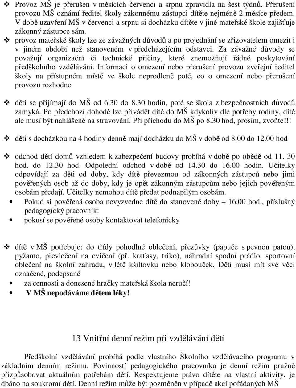provoz mateřské školy lze ze závažných důvodů a po projednání se zřizovatelem omezit i v jiném období než stanoveném v předcházejícím odstavci.