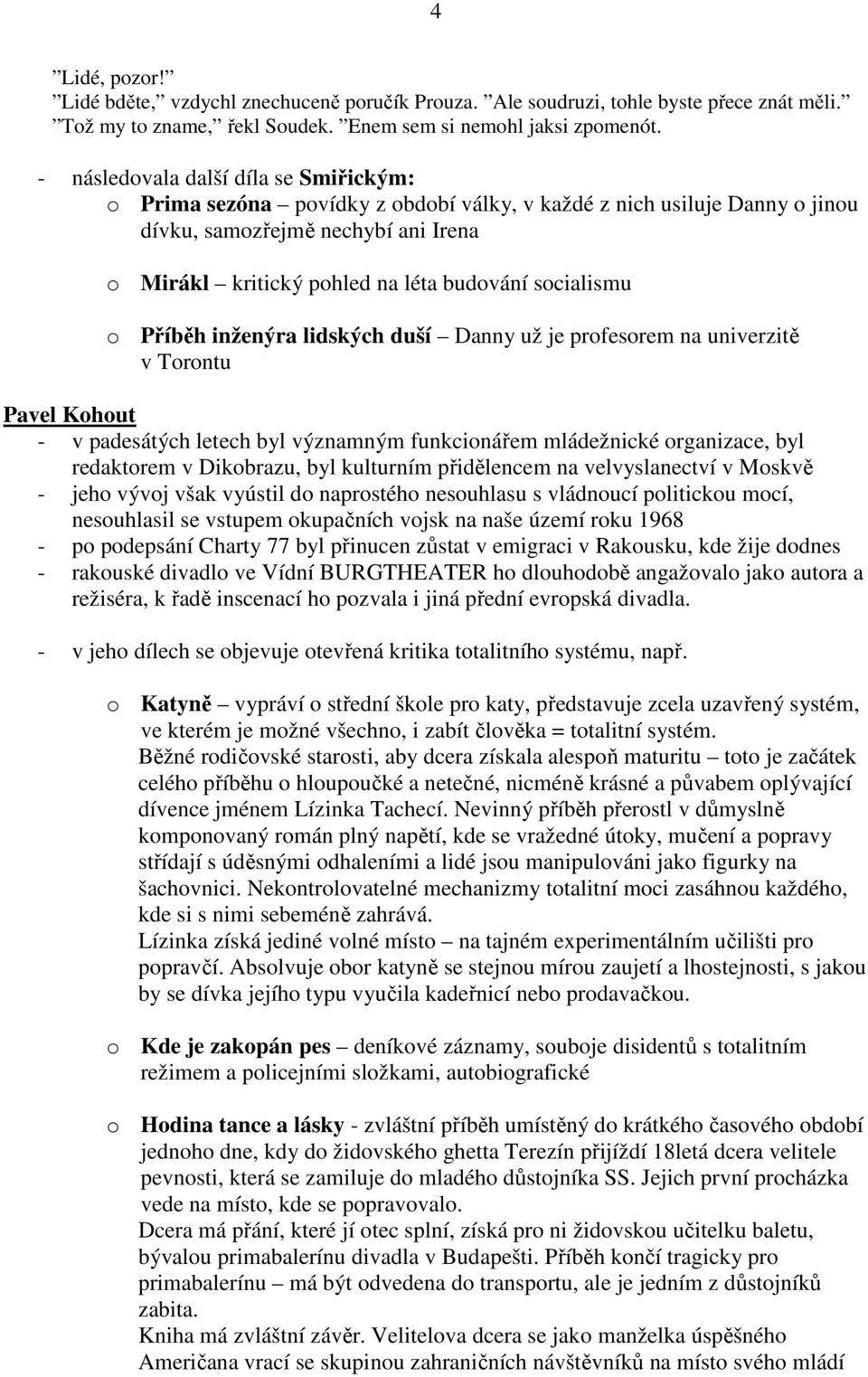 socialismu o Příběh inženýra lidských duší Danny už je profesorem na univerzitě v Torontu Pavel Kohout - v padesátých letech byl významným funkcionářem mládežnické organizace, byl redaktorem v