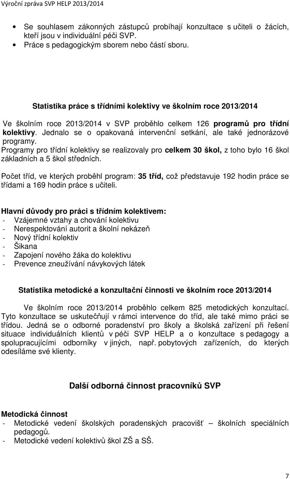 Jednalo se o opakovaná intervenční setkání, ale také jednorázové programy. Programy pro třídní kolektivy se realizovaly pro celkem 30 škol, z toho bylo 16 škol základních a 5 škol středních.