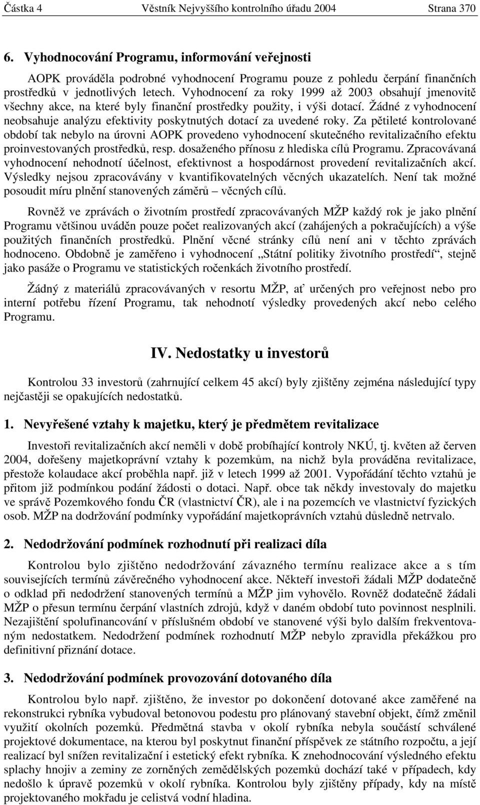 Vyhodnocení za roky 1999 až 2003 obsahují jmenovitě všechny akce, na které byly finanční prostředky použity, i výši dotací.