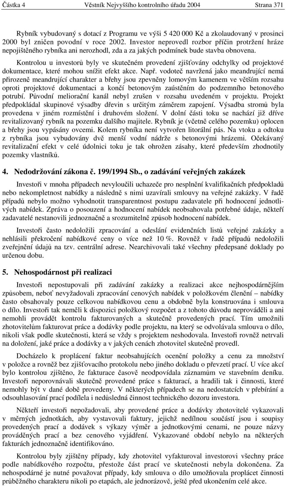 Kontrolou u investorů byly ve skutečném provedení zjišťovány odchylky od projektové dokumentace, které mohou snížit efekt akce. Např.