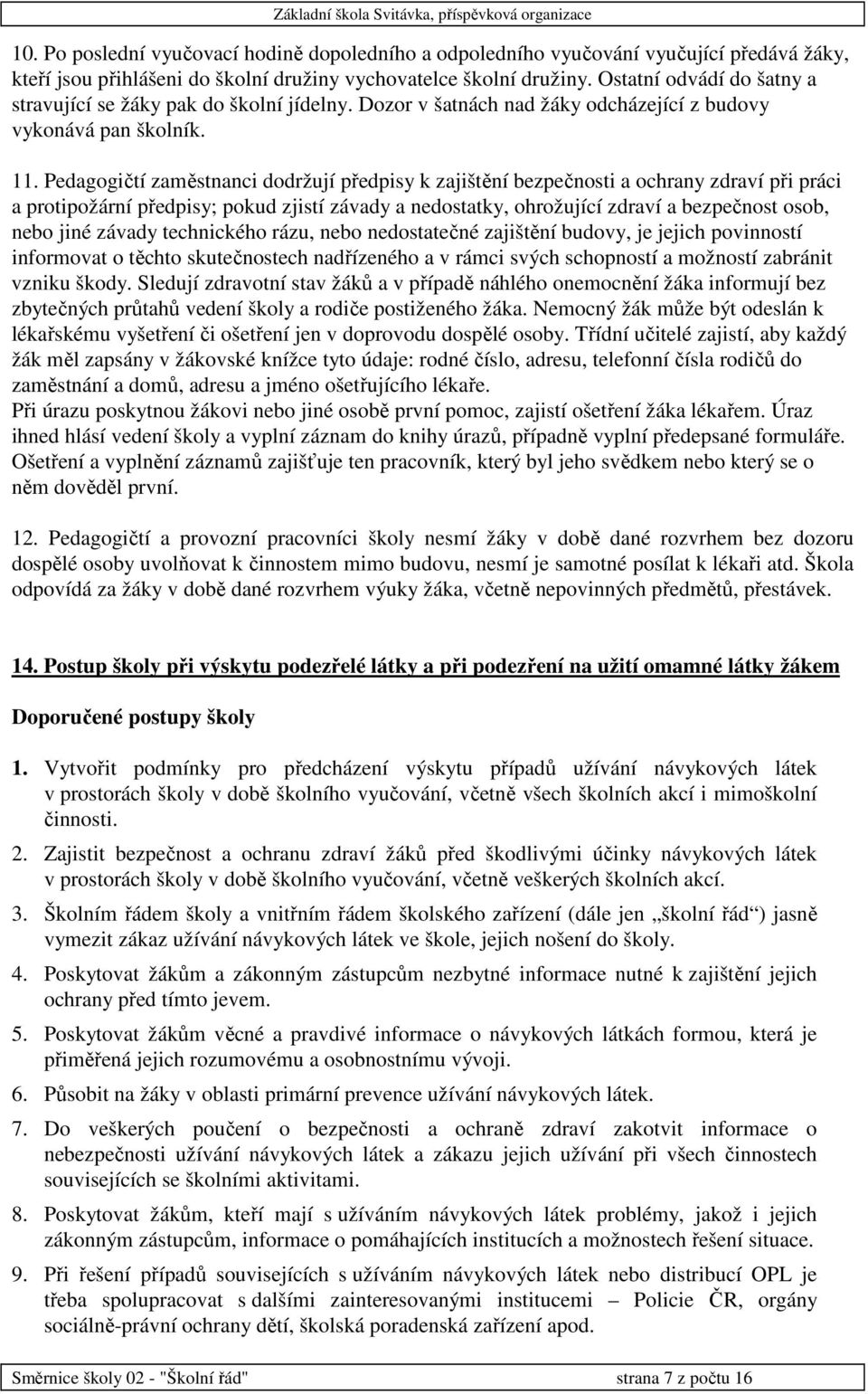 Pedagogičtí zaměstnanci dodržují předpisy k zajištění bezpečnosti a ochrany zdraví při práci a protipožární předpisy; pokud zjistí závady a nedostatky, ohrožující zdraví a bezpečnost osob, nebo jiné