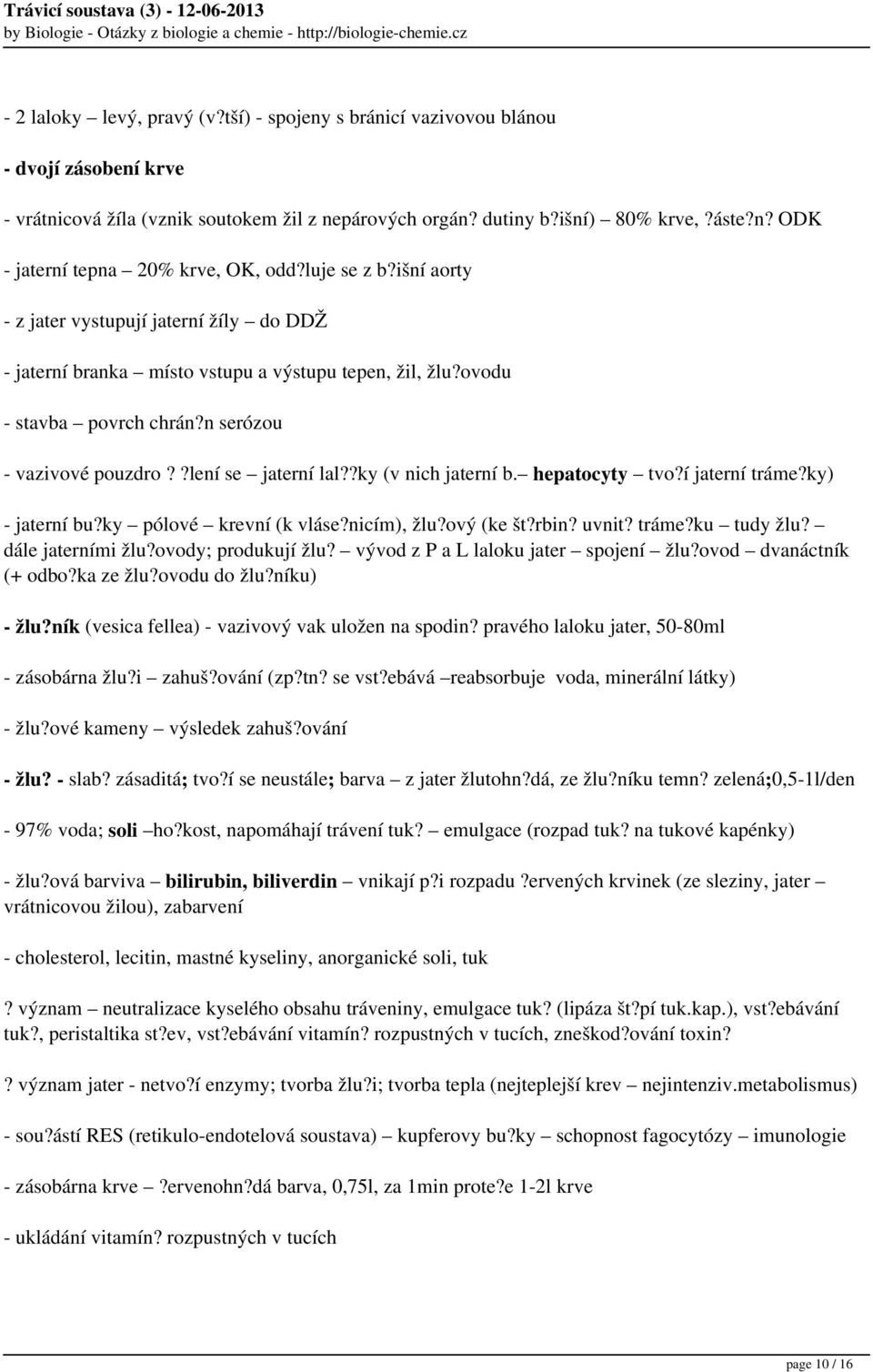 ?ky (v nich jaterní b. hepatocyty tvo?í jaterní tráme?ky) - jaterní bu?ky pólové krevní (k vláse?nicím), žlu?ový (ke št?rbin? uvnit? tráme?ku tudy žlu? dále jaterními žlu?ovody; produkují žlu?