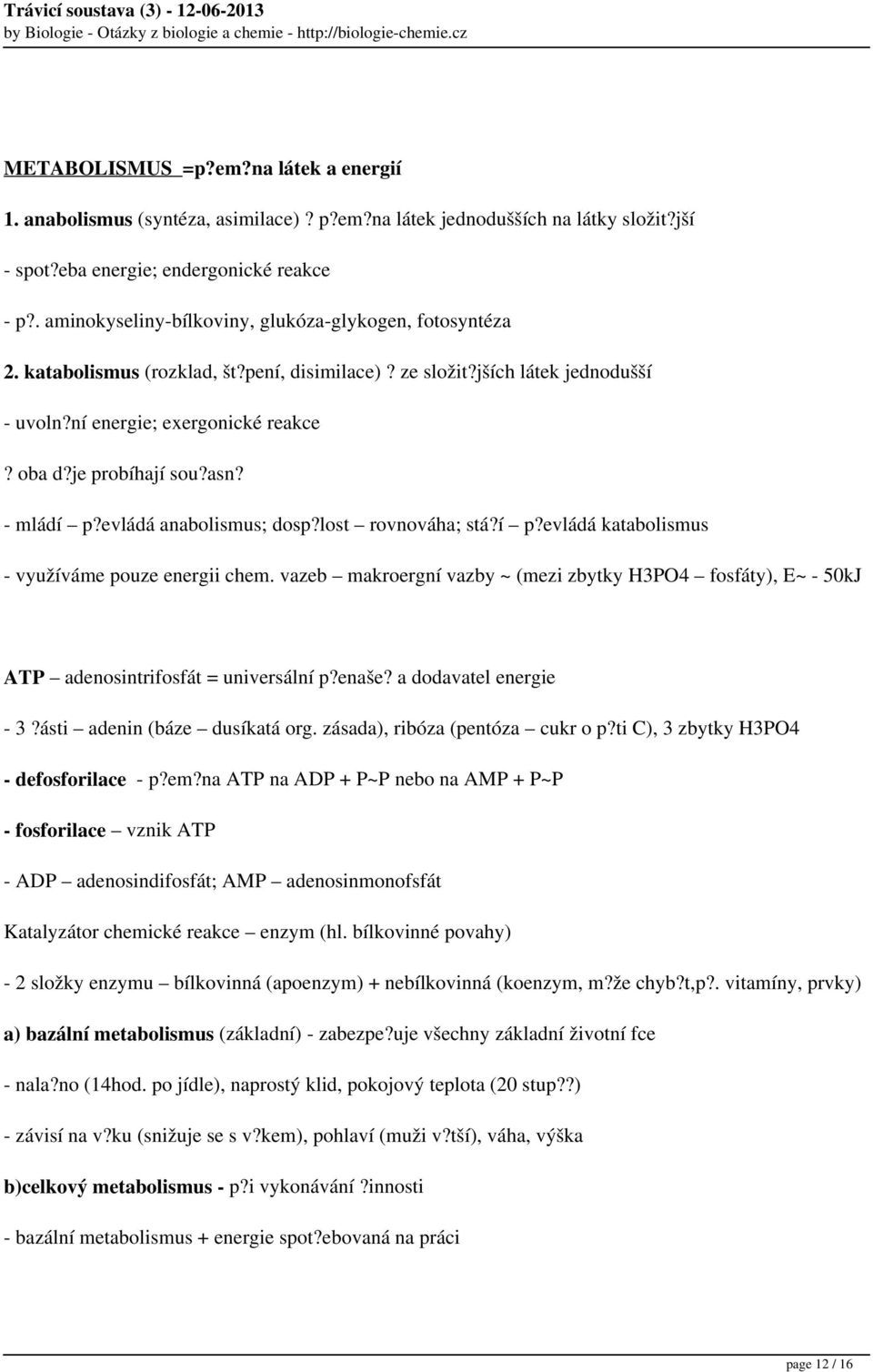 je probíhají sou?asn? - mládí p?evládá anabolismus; dosp?lost rovnováha; stá?í p?evládá katabolismus - využíváme pouze energii chem.