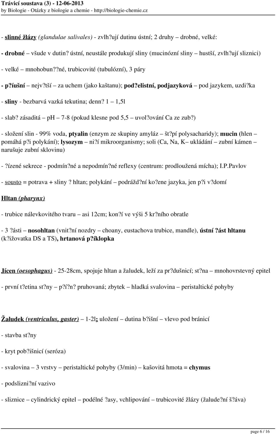 1 1,5l - slab? zásaditá ph 7-8 (pokud klesne pod 5,5 uvol?ování Ca ze zub?) - složení slin - 99% voda, ptyalin (enzym ze skupiny amyláz št?pí polysacharidy); mucin (hlen pomáhá p?