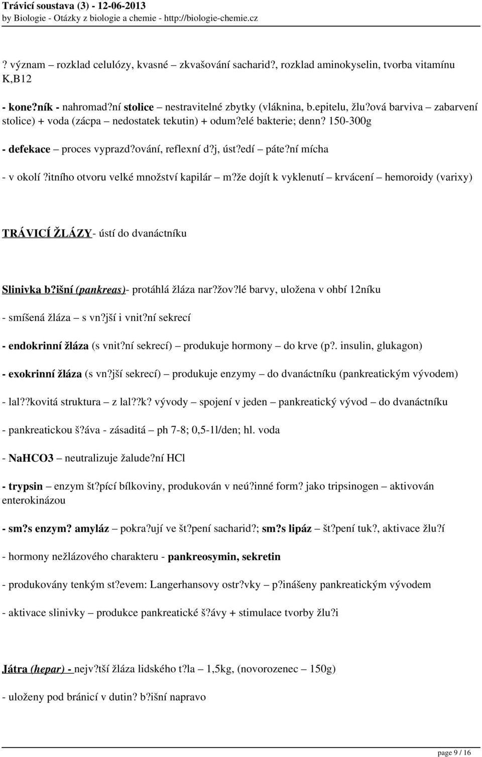 itního otvoru velké množství kapilár m?že dojít k vyklenutí krvácení hemoroidy (varixy) TRÁVICÍ ŽLÁZY- ústí do dvanáctníku Slinivka b?išní (pankreas)- protáhlá žláza nar?žov?