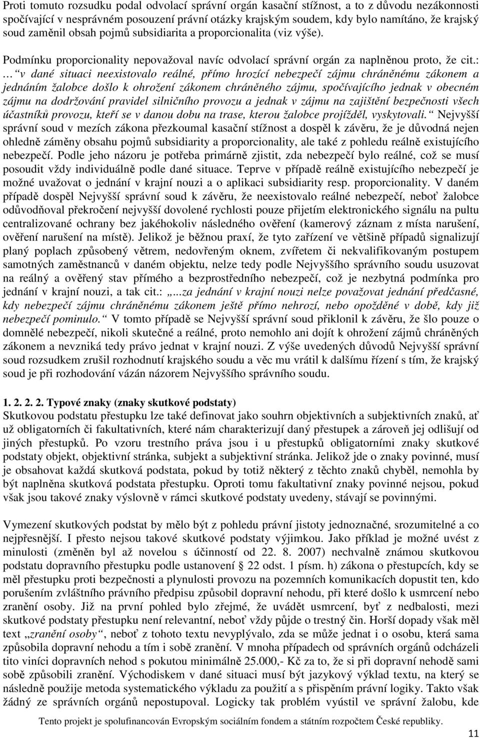 : v dané situaci neexistovalo reálné, přímo hrozící nebezpečí zájmu chráněnému zákonem a jednáním žalobce došlo k ohrožení zákonem chráněného zájmu, spočívajícího jednak v obecném zájmu na dodržování