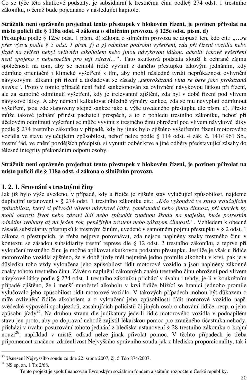 1 písm. d) zákona o silničním provozu se dopustí ten, kdo cit.: se přes výzvu podle 5 odst. 1 písm.