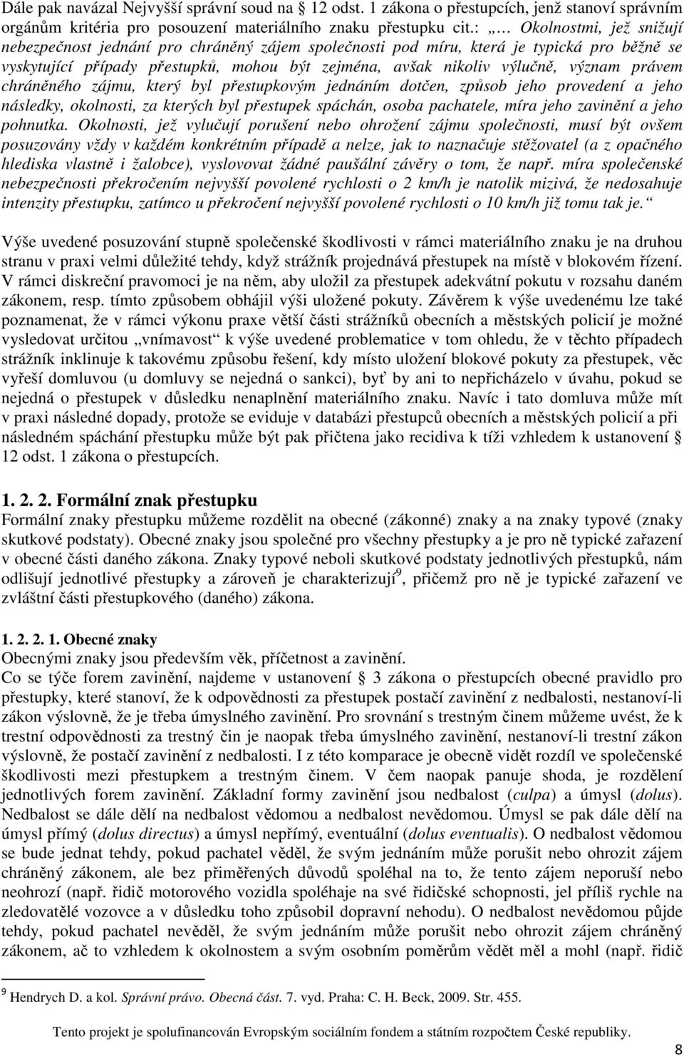 právem chráněného zájmu, který byl přestupkovým jednáním dotčen, způsob jeho provedení a jeho následky, okolnosti, za kterých byl přestupek spáchán, osoba pachatele, míra jeho zavinění a jeho