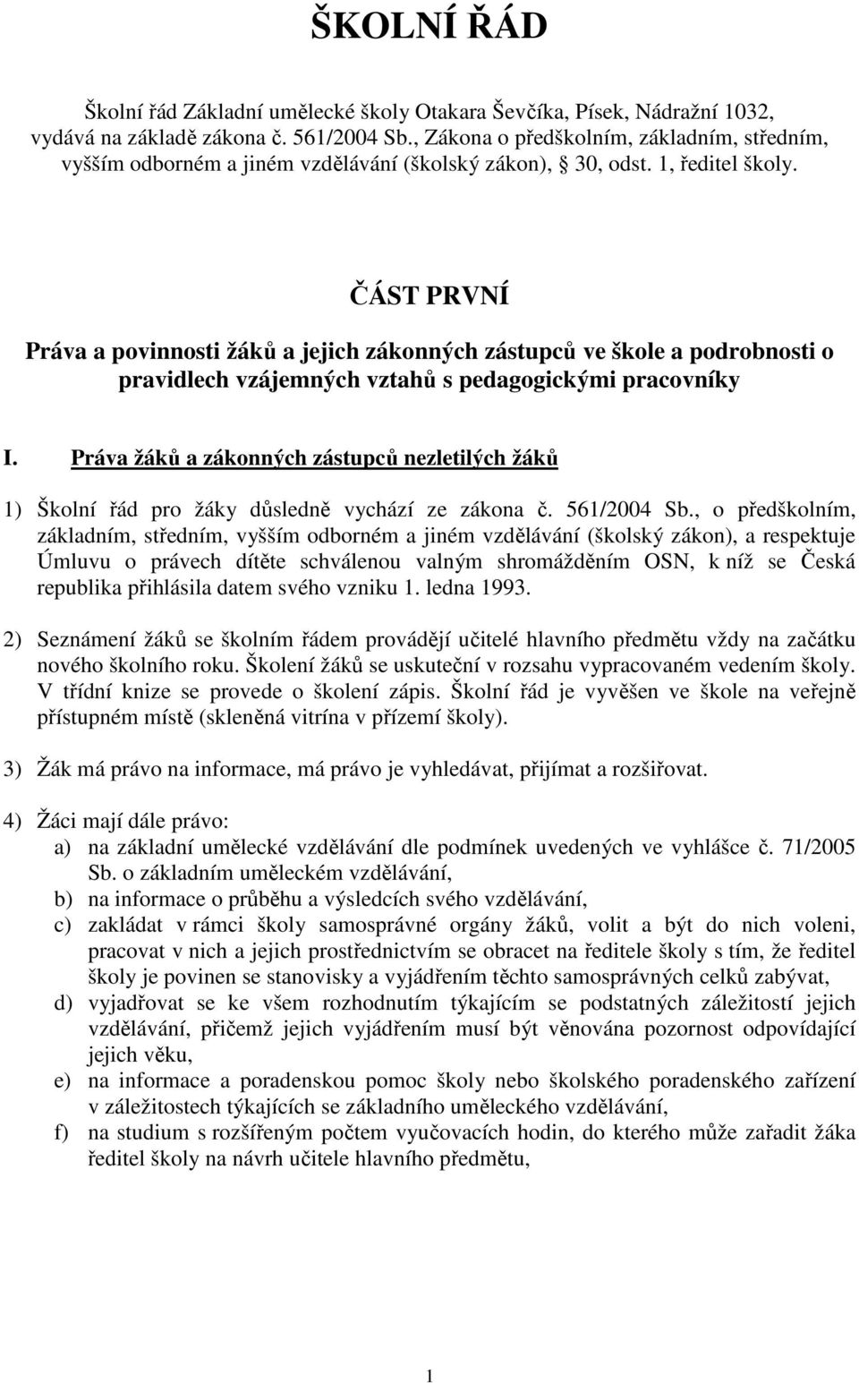 ČÁST PRVNÍ Práva a povinnosti žáků a jejich zákonných zástupců ve škole a podrobnosti o pravidlech vzájemných vztahů s pedagogickými pracovníky I.