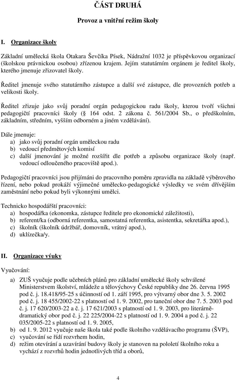 Ředitel zřizuje jako svůj poradní orgán pedagogickou radu školy, kterou tvoří všichni pedagogičtí pracovníci školy ( 164 odst. 2 zákona č. 561/2004 Sb.