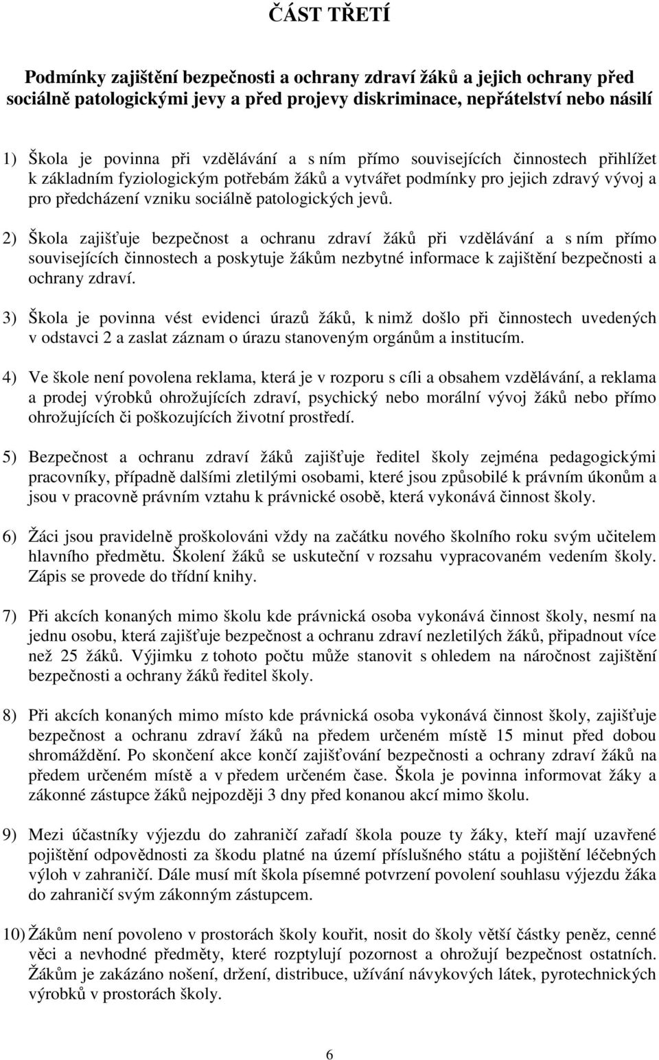 2) Škola zajišťuje bezpečnost a ochranu zdraví žáků při vzdělávání a s ním přímo souvisejících činnostech a poskytuje žákům nezbytné informace k zajištění bezpečnosti a ochrany zdraví.