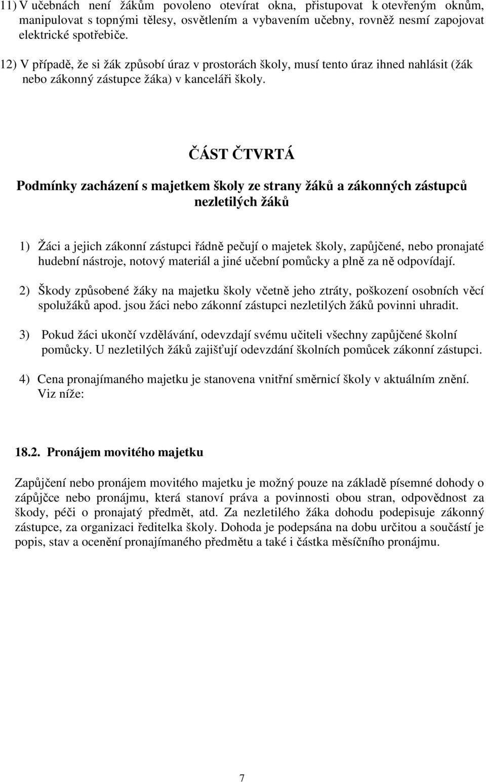 ČÁST ČTVRTÁ Podmínky zacházení s majetkem školy ze strany žáků a zákonných zástupců nezletilých žáků 1) Žáci a jejich zákonní zástupci řádně pečují o majetek školy, zapůjčené, nebo pronajaté hudební