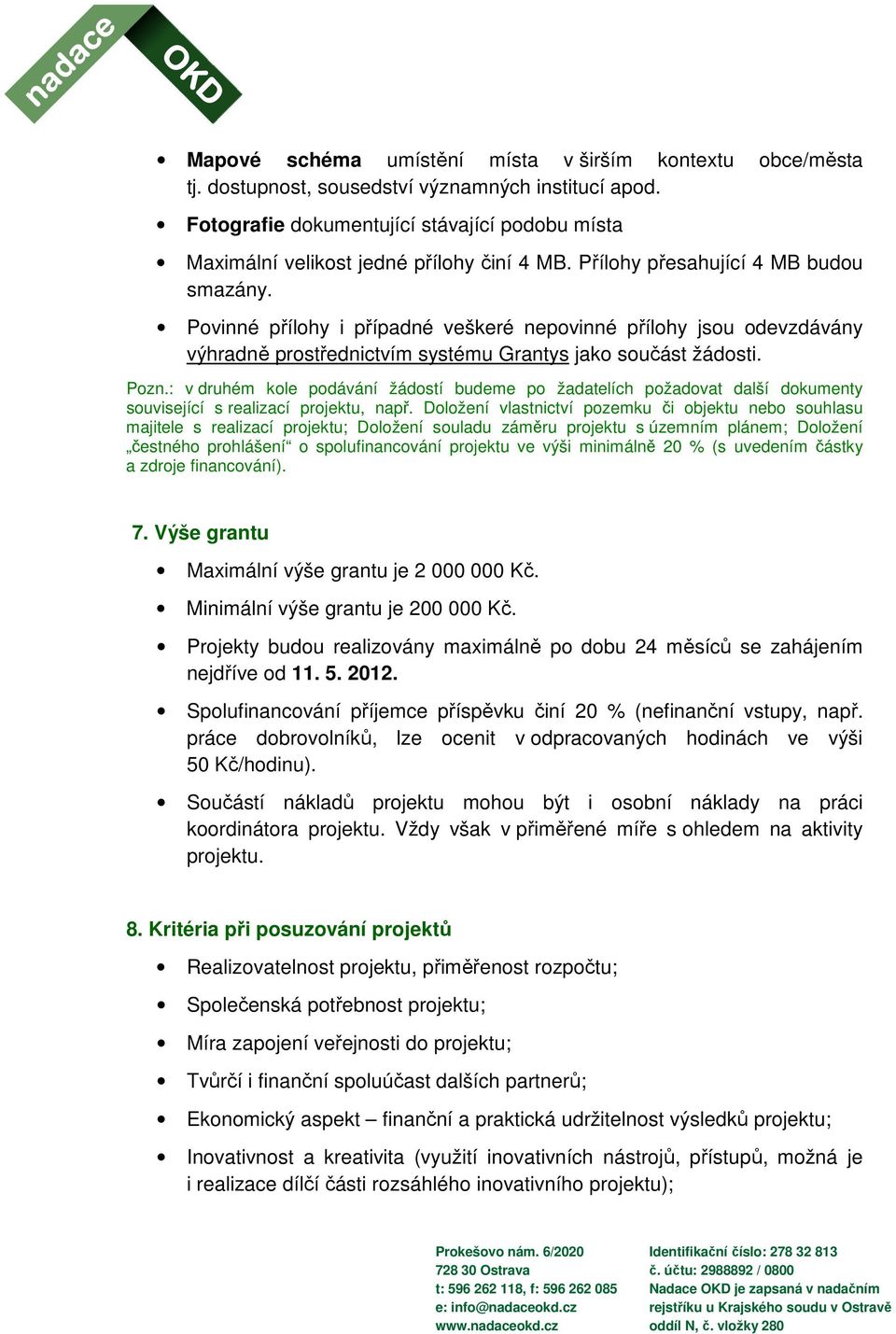 Povinné přílohy i případné veškeré nepovinné přílohy jsou odevzdávány výhradně prostřednictvím systému Grantys jako součást žádosti. Pozn.