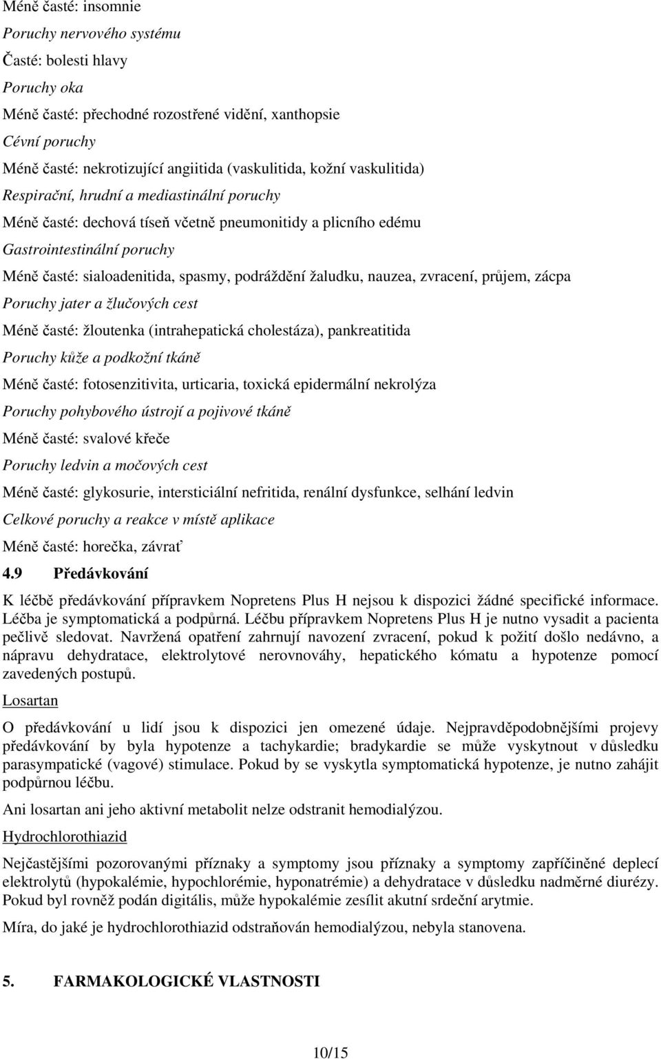 žaludku, nauzea, zvracení, průjem, zácpa Poruchy jater a žlučových cest Méně časté: žloutenka (intrahepatická cholestáza), pankreatitida Poruchy kůže a podkožní tkáně Méně časté: fotosenzitivita,