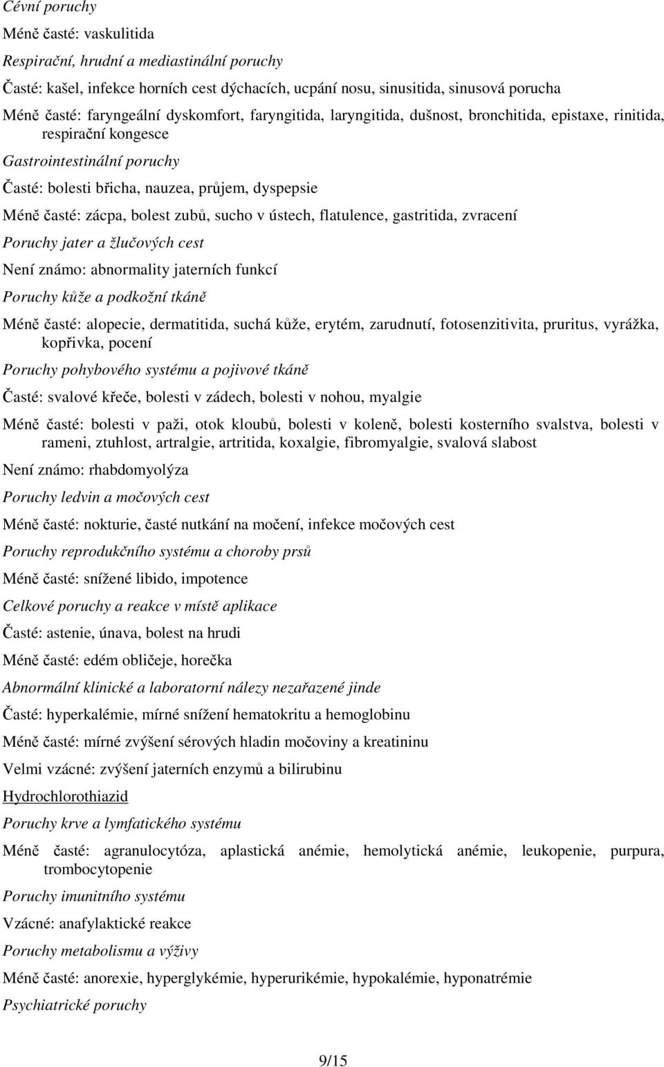 bolest zubů, sucho v ústech, flatulence, gastritida, zvracení Poruchy jater a žlučových cest Není známo: abnormality jaterních funkcí Poruchy kůže a podkožní tkáně Méně časté: alopecie, dermatitida,