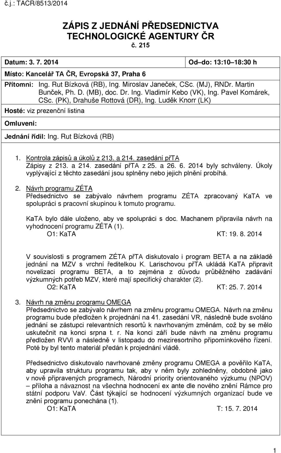 Luděk Knorr (LK) Hosté: viz prezenční listina Omluveni: Jednání řídil: Ing. Rut Bízková (RB) 1. Kontrola zápisů a úkolů z 213. a 214. zasedání přta Zápisy z 213. a 214. zasedání přta z 25. a 26. 6.