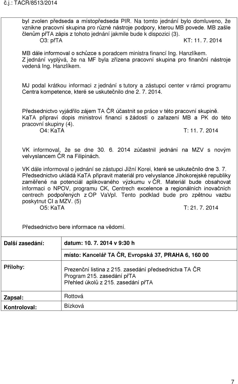 Z jednání vyplývá, že na MF byla zřízena pracovní skupina pro finanční nástroje vedená Ing. Hanzlíkem.