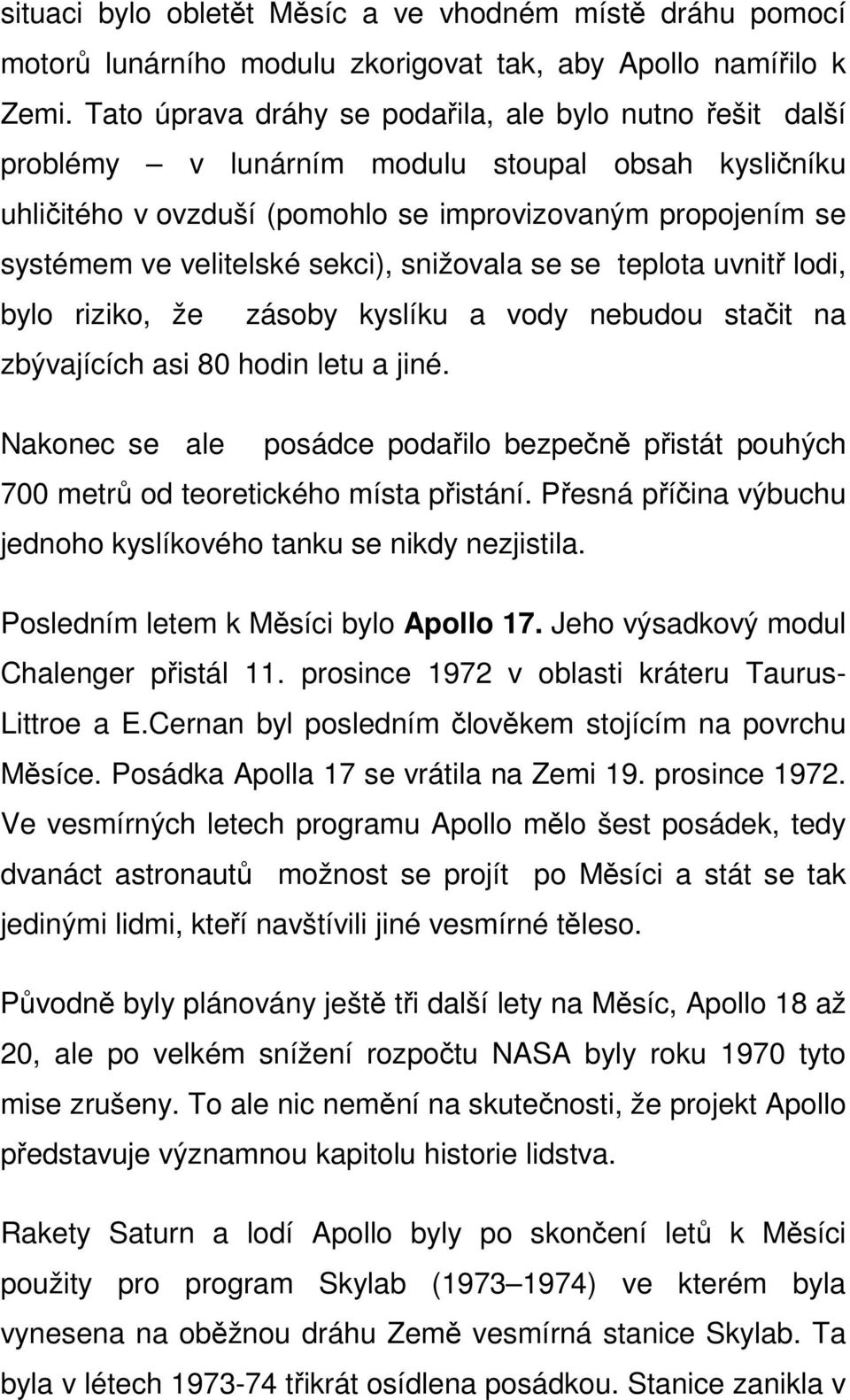 sekci), snižovala se se teplota uvnitř lodi, bylo riziko, že zásoby kyslíku a vody nebudou stačit na zbývajících asi 80 hodin letu a jiné.