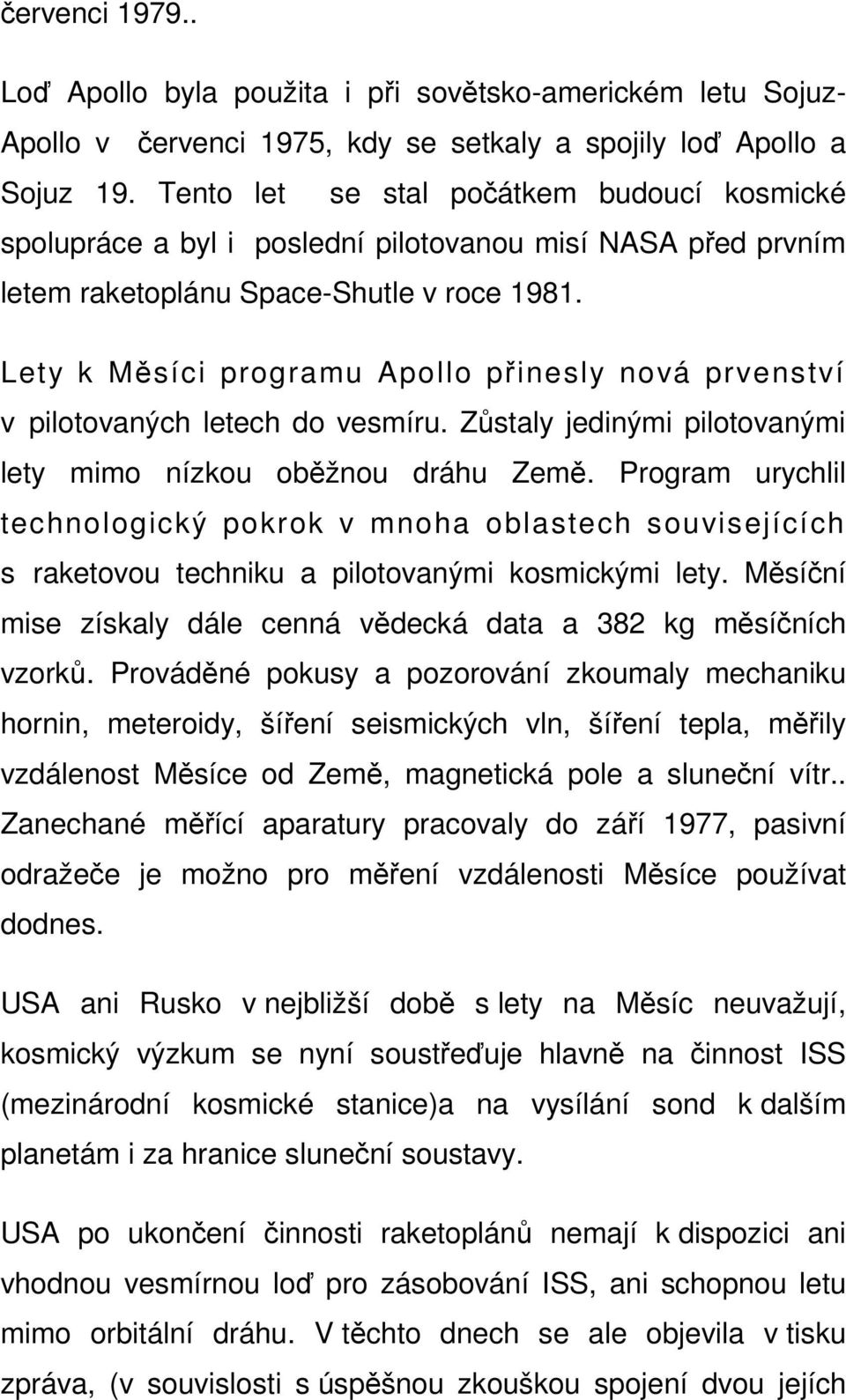 Lety k Měsíci programu Apollo přinesly nová prvenství v pilotovaných letech do vesmíru. Zůstaly jedinými pilotovanými lety mimo nízkou oběžnou dráhu Země.