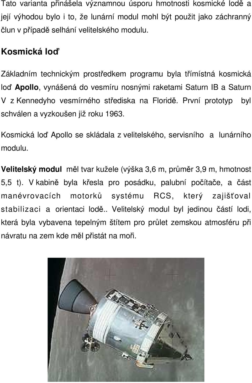 První prototyp byl schválen a vyzkoušen již roku 1963. Kosmická loď Apollo se skládala z velitelského, servisního a lunárního modulu.