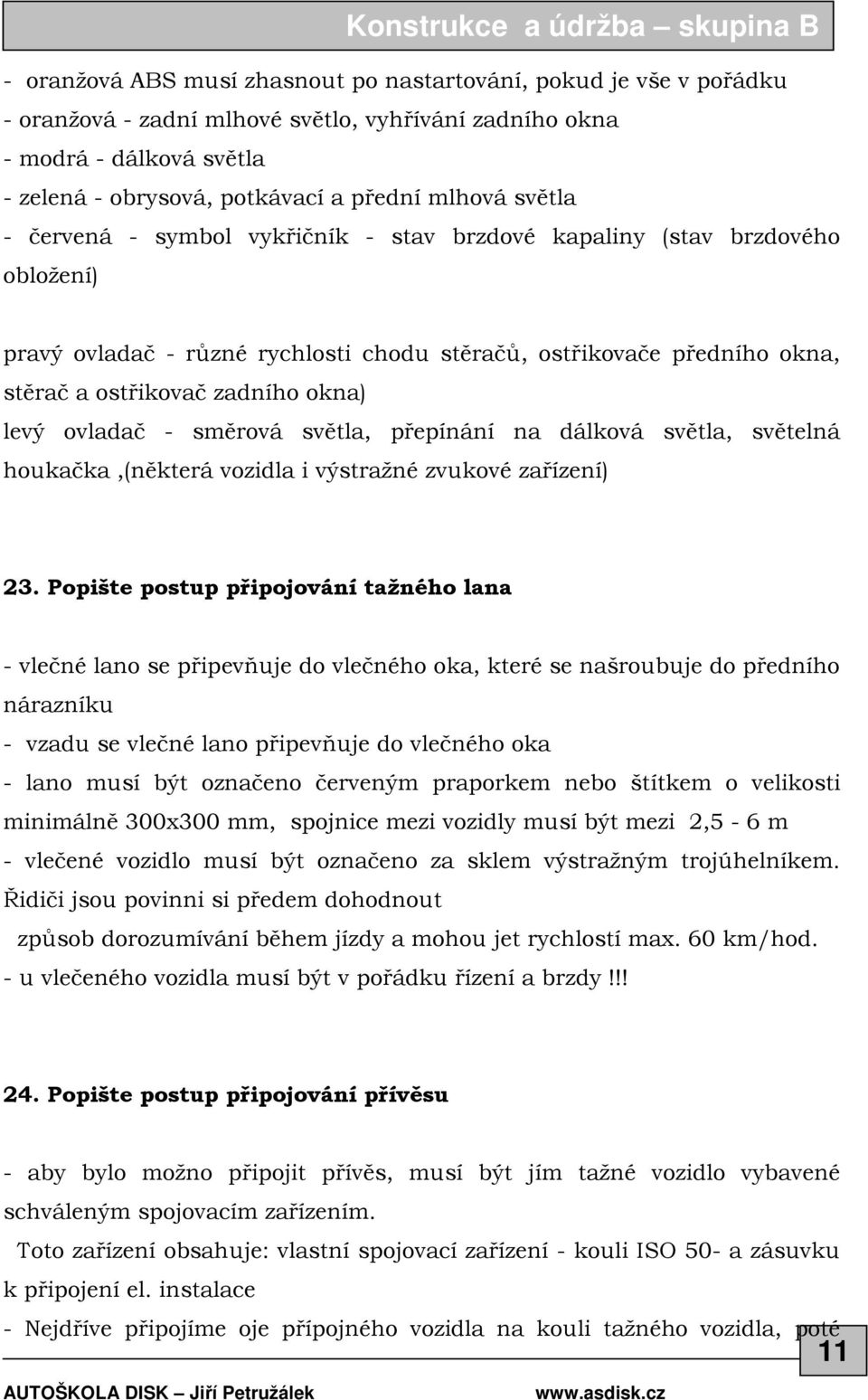 ovladač - směrová světla, přepínání na dálková světla, světelná houkačka,(některá vozidla i výstražné zvukové zařízení) 23.